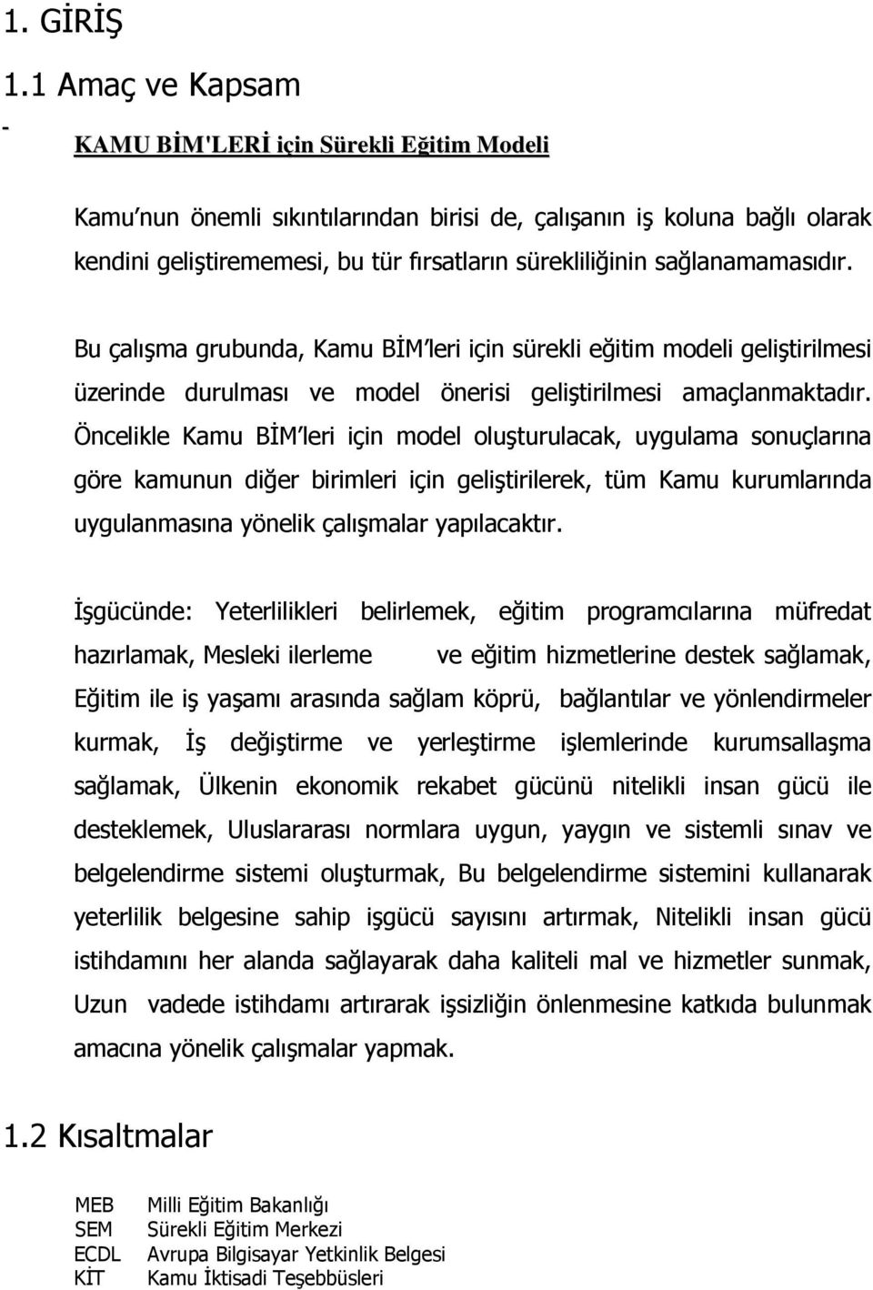 sağlanamamasıdır. Bu çalışma grubunda, Kamu BĐM leri için sürekli eğitim modeli geliştirilmesi üzerinde durulması ve model önerisi geliştirilmesi amaçlanmaktadır.