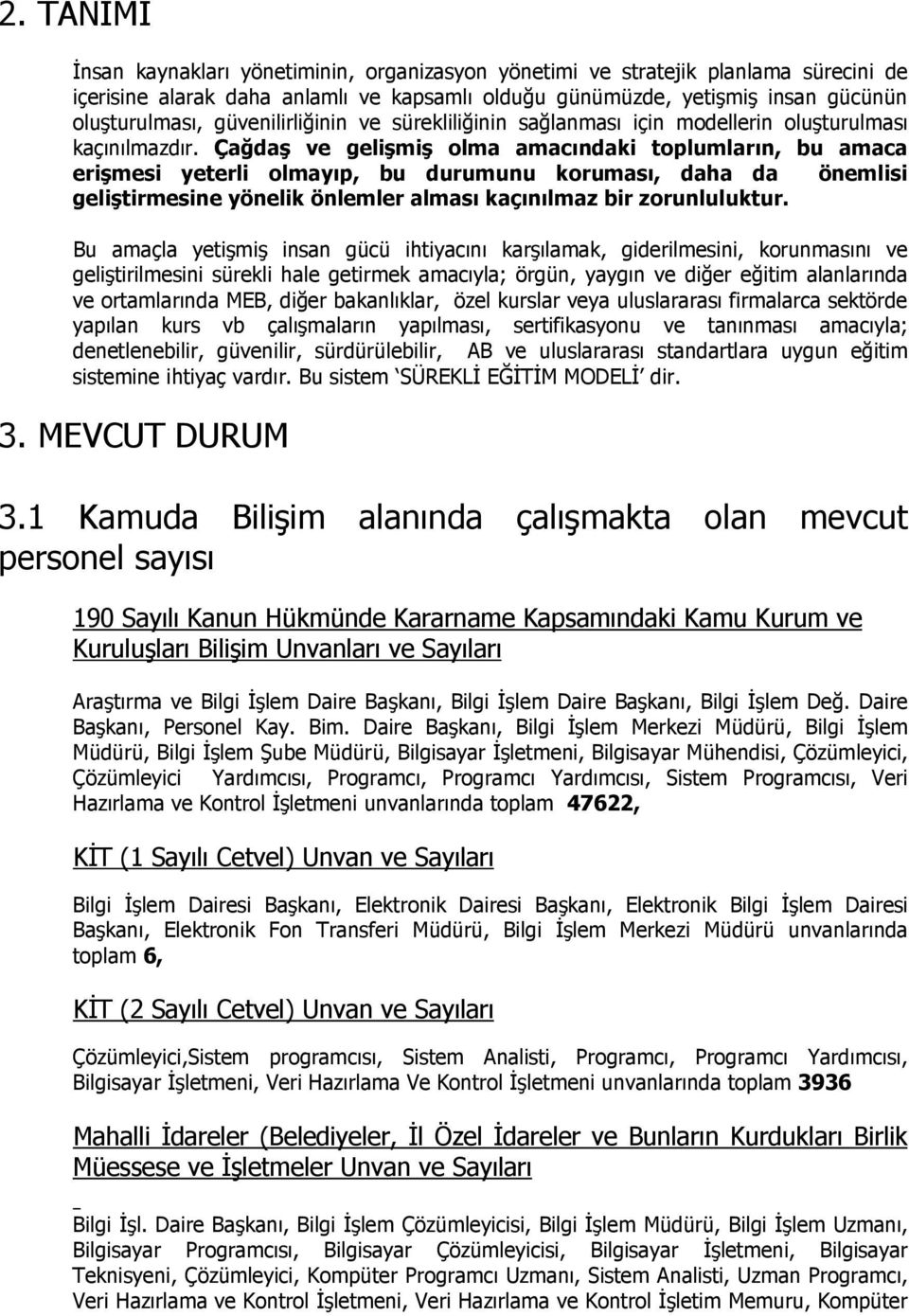 Çağdaş ve gelişmiş olma amacındaki toplumların, bu amaca erişmesi yeterli olmayıp, bu durumunu koruması, daha da önemlisi geliştirmesine yönelik önlemler alması kaçınılmaz bir zorunluluktur.