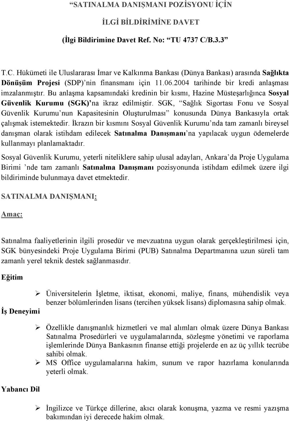 Bu anlaşma kapsamındaki kredinin bir kısmı, Hazine Müsteşarlığınca Sosyal Güvenlik Kurumu (SGK) na ikraz edilmiştir.