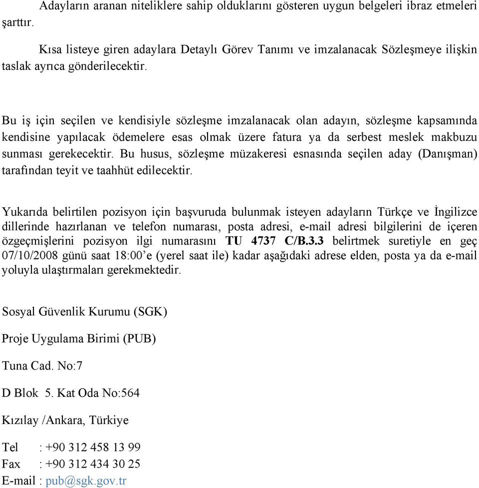 Bu iş için seçilen ve kendisiyle sözleşme imzalanacak olan adayın, sözleşme kapsamında kendisine yapılacak ödemelere esas olmak üzere fatura ya da serbest meslek makbuzu sunması gerekecektir.