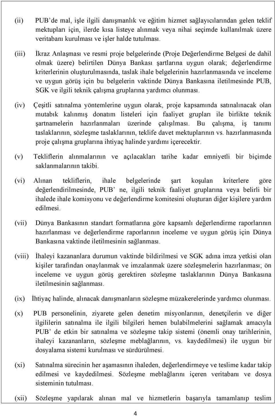 İkraz Anlaşması ve resmi proje belgelerinde (Proje Değerlendirme Belgesi de dahil olmak üzere) belirtilen Dünya Bankası şartlarına uygun olarak; değerlendirme kriterlerinin oluşturulmasında, taslak