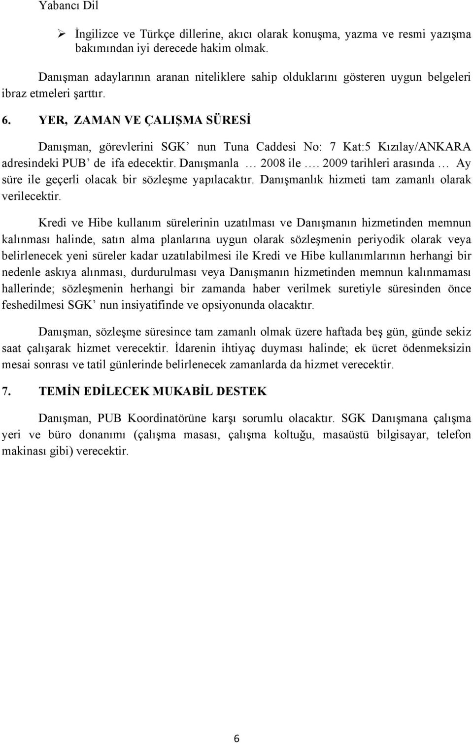 YER, ZAMAN VE ÇALIŞMA SÜRESİ Danışman, görevlerini SGK nun Tuna Caddesi No: 7 Kat:5 Kızılay/ANKARA adresindeki PUB de ifa edecektir. Danışmanla 2008 ile.