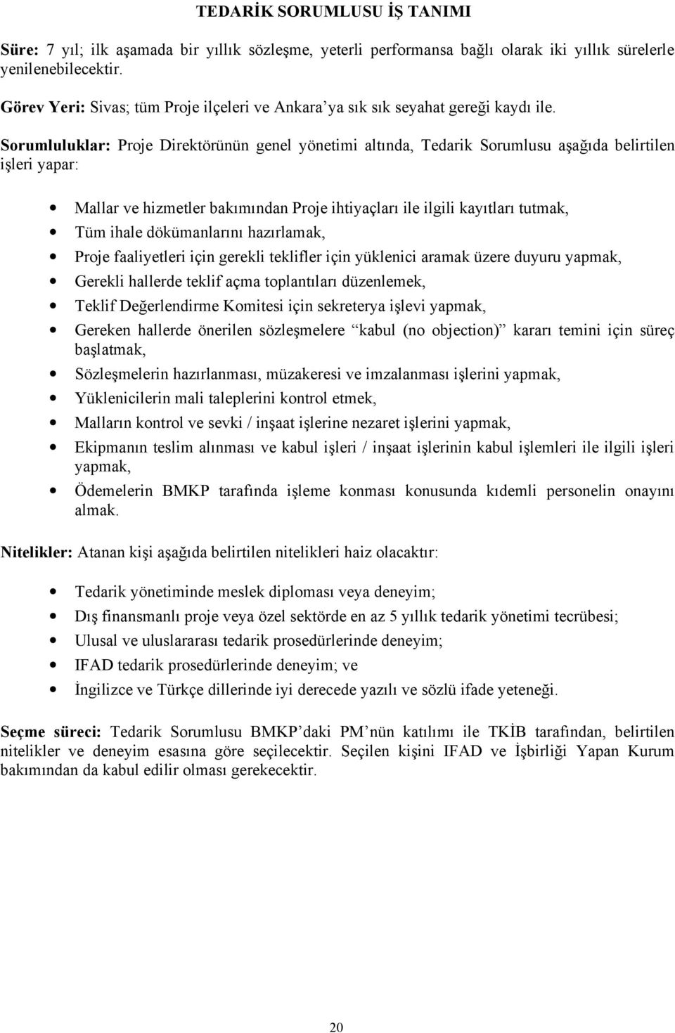 Sorumluluklar: Proje Direktörünün genel yönetimi altında, Tedarik Sorumlusu aşağıda belirtilen işleri yapar: Mallar ve hizmetler bakımından Proje ihtiyaçları ile ilgili kayıtları tutmak, Tüm ihale