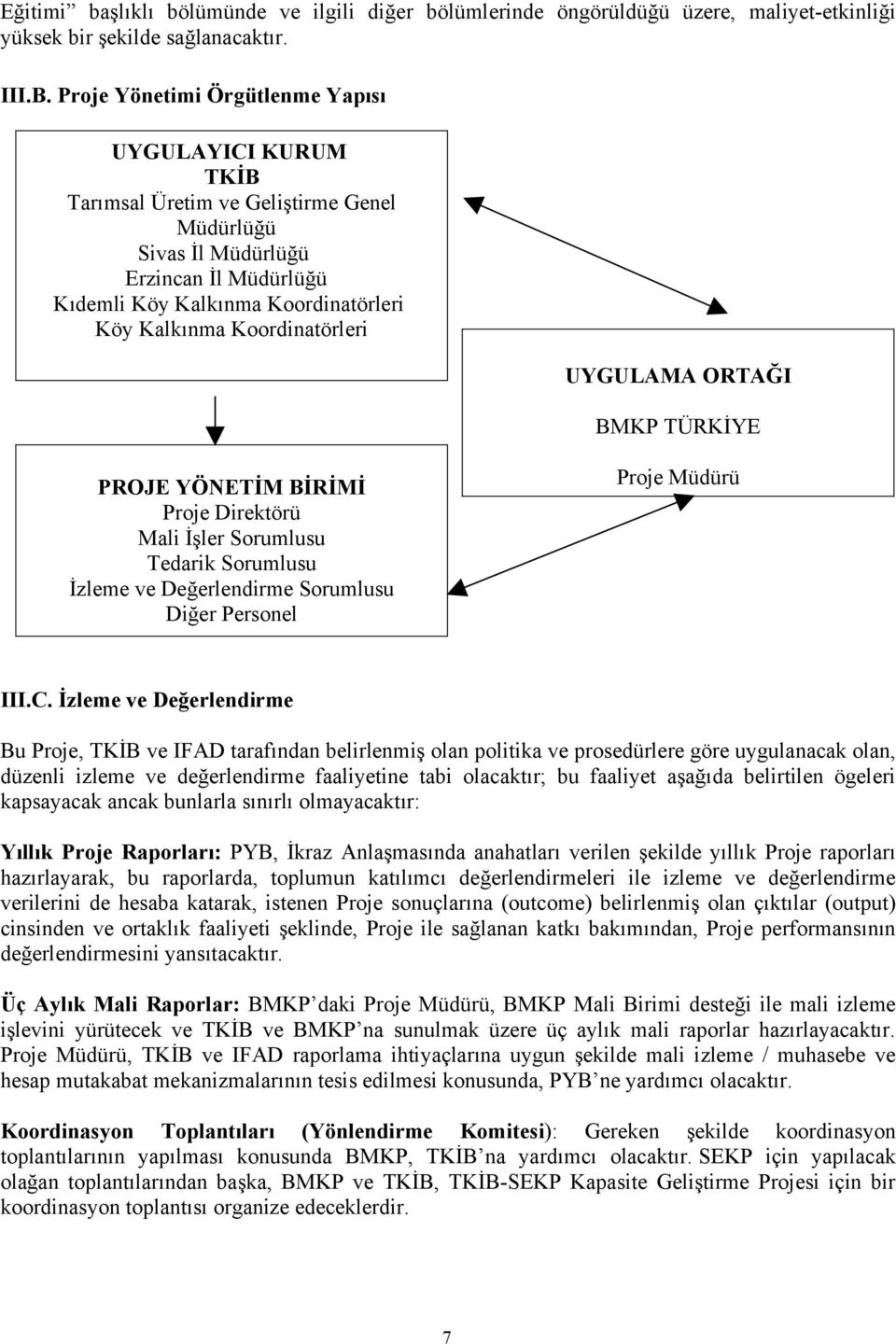 Koordinatörleri UYGULAMA ORTAĞI BMKP TÜRKİYE PROJE YÖNETİM BİRİMİ Proje Direktörü Mali İşler Sorumlusu Tedarik Sorumlusu İzleme ve Değerlendirme Sorumlusu Diğer Personel Proje Müdürü III.C.