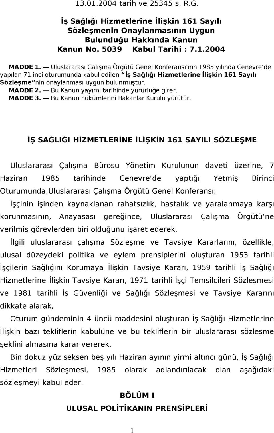 MADDE 2. Bu Kanun yayımı tarihinde yürürlüğe girer. MADDE 3. Bu Kanun hükümlerini Bakanlar Kurulu yürütür.