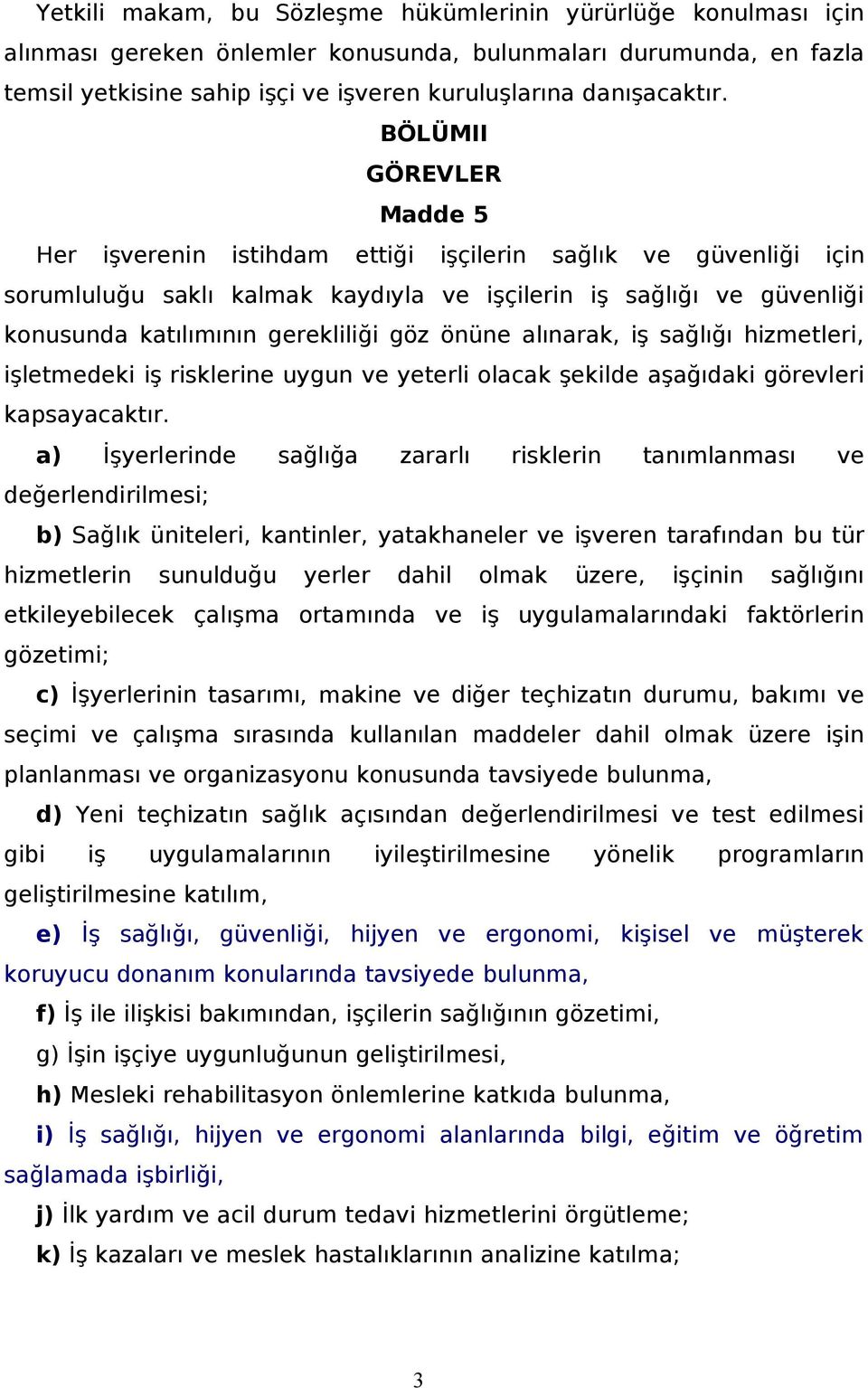 önüne alınarak, iş sağlığı hizmetleri, işletmedeki iş risklerine uygun ve yeterli olacak şekilde aşağıdaki görevleri kapsayacaktır.