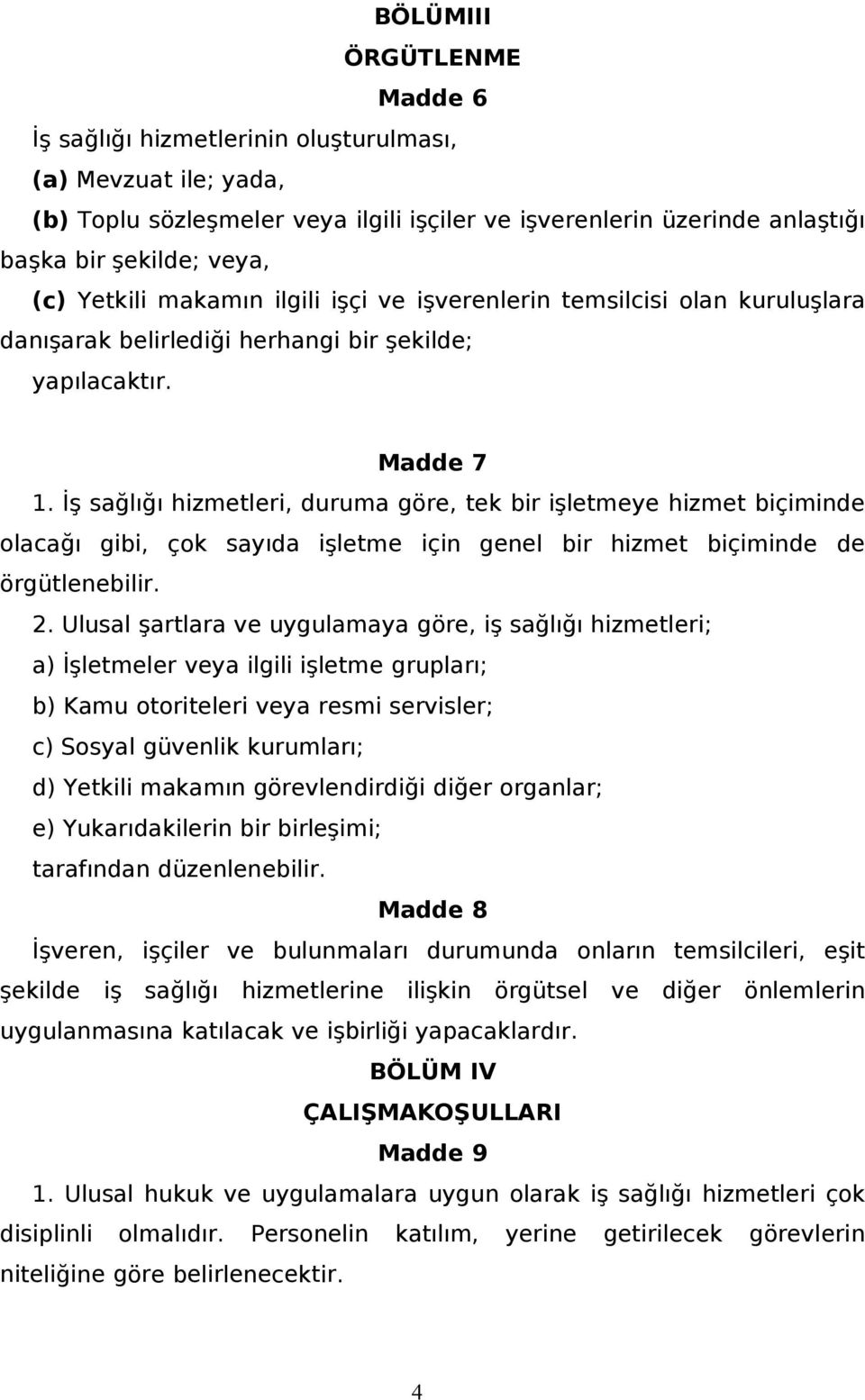 İş sağlığı hizmetleri, duruma göre, tek bir işletmeye hizmet biçiminde olacağı gibi, çok sayıda işletme için genel bir hizmet biçiminde de örgütlenebilir. 2.