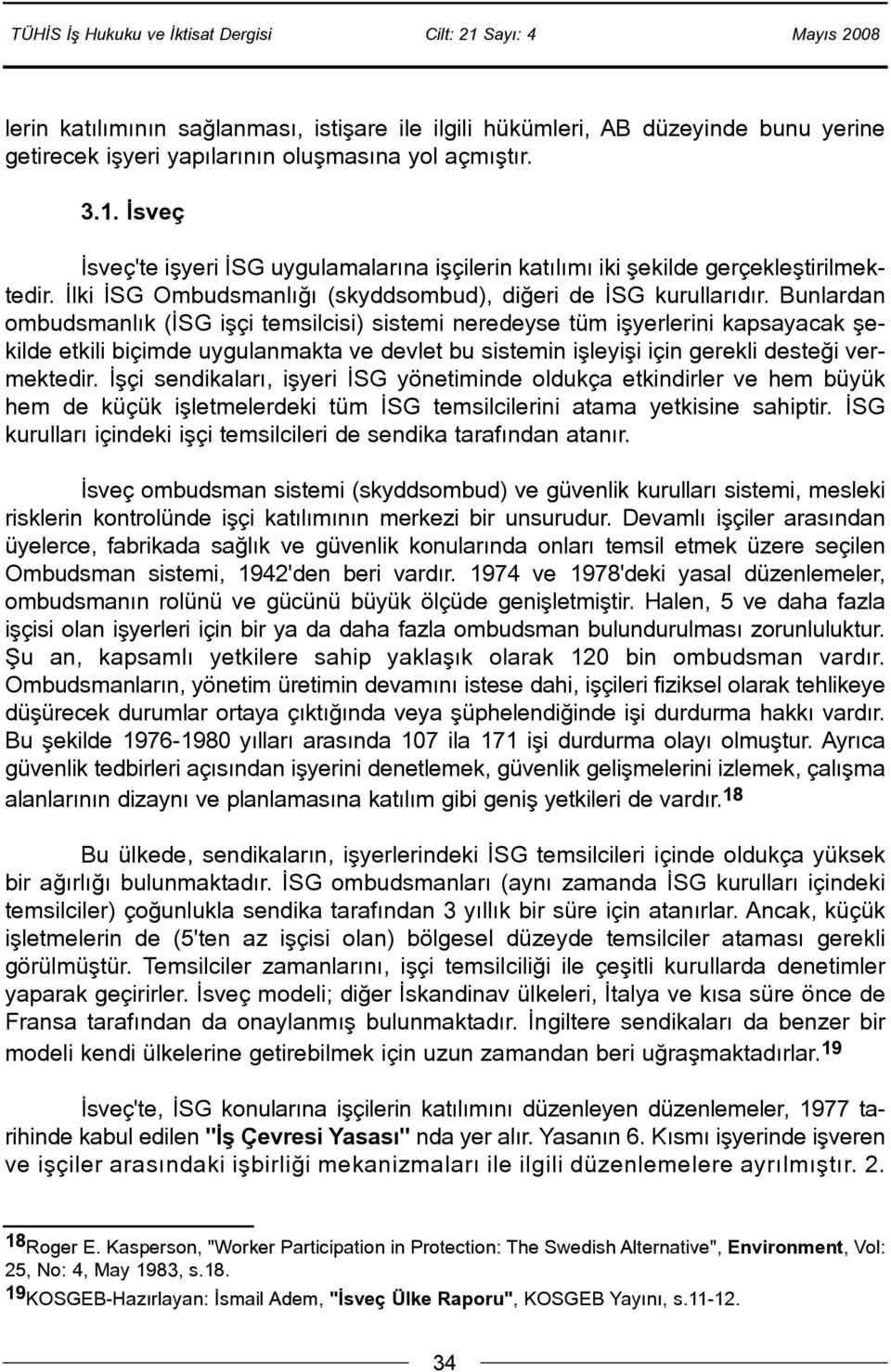 Bunlardan ombudsmanlýk (ÝSG iþçi temsilcisi) sistemi neredeyse tüm iþyerlerini kapsayacak þekilde etkili biçimde uygulanmakta ve devlet bu sistemin iþleyiþi için gerekli desteði vermektedir.