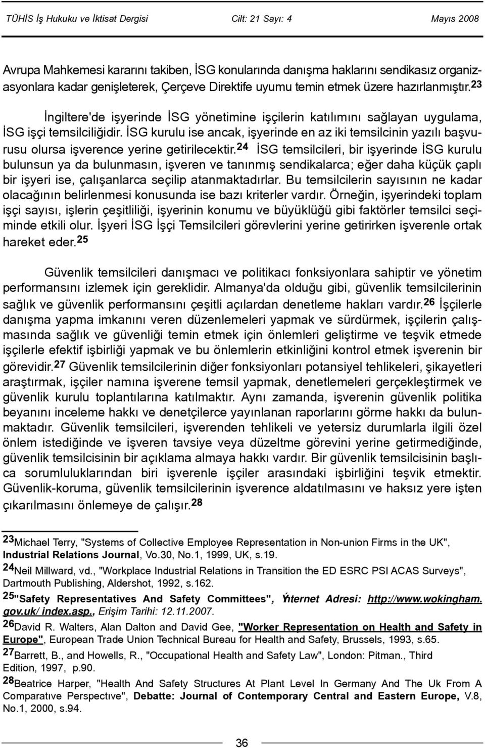 ÝSG kurulu ise ancak, iþyerinde en az iki temsilcinin yazýlý baþvurusu olursa iþverence yerine getirilecektir.