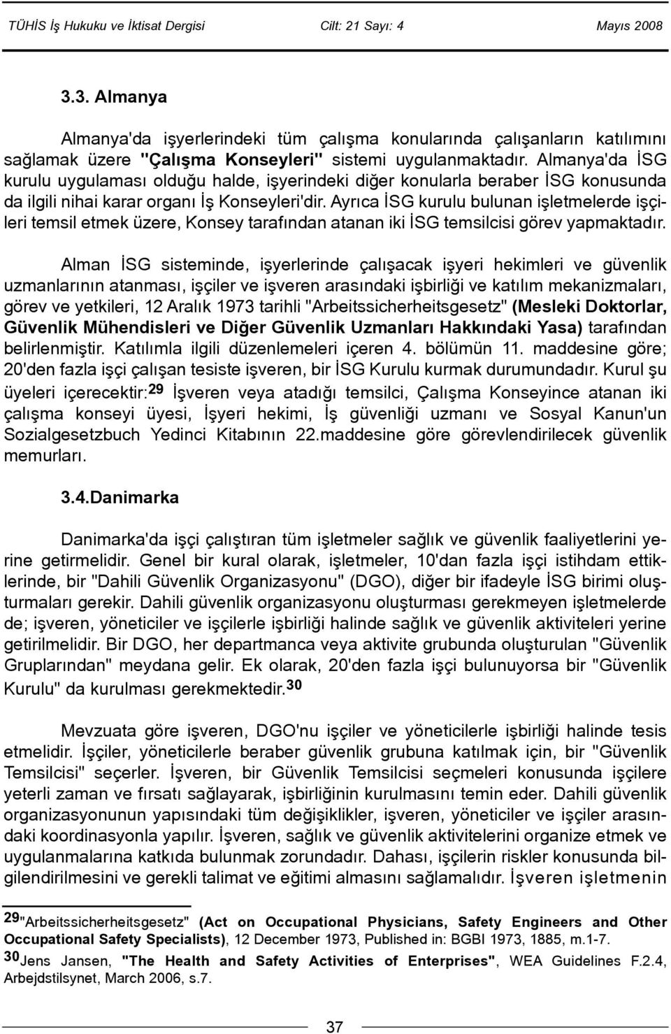 Ayrýca ÝSG kurulu bulunan iþletmelerde iþçileri temsil etmek üzere, Konsey tarafýndan atanan iki ÝSG temsilcisi görev yapmaktadýr.