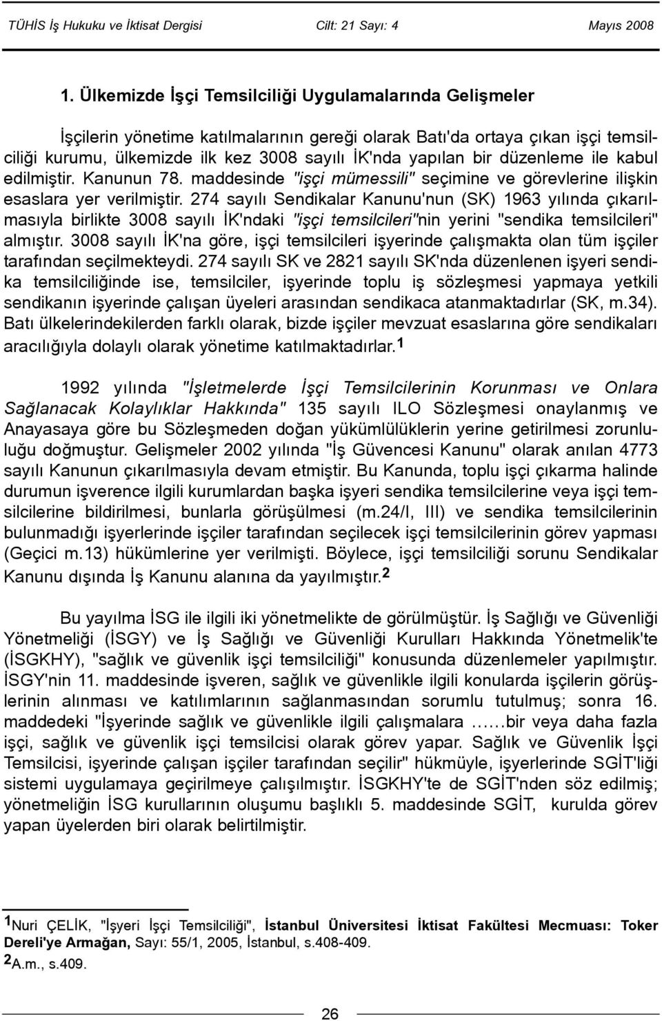 274 sayýlý Sendikalar Kanunu'nun (SK) 1963 yýlýnda çýkarýlmasýyla birlikte 3008 sayýlý ÝK'ndaki "iþçi temsilcileri"nin yerini "sendika temsilcileri" almýþtýr.