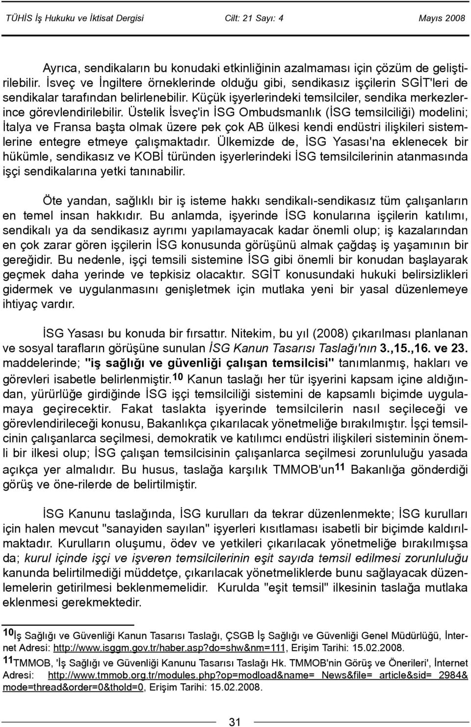 Üstelik Ýsveç'in ÝSG Ombudsmanlýk (ÝSG temsilciliði) modelini; Ýtalya ve Fransa baþta olmak üzere pek çok AB ülkesi kendi endüstri iliþkileri sistemlerine entegre etmeye çalýþmaktadýr.