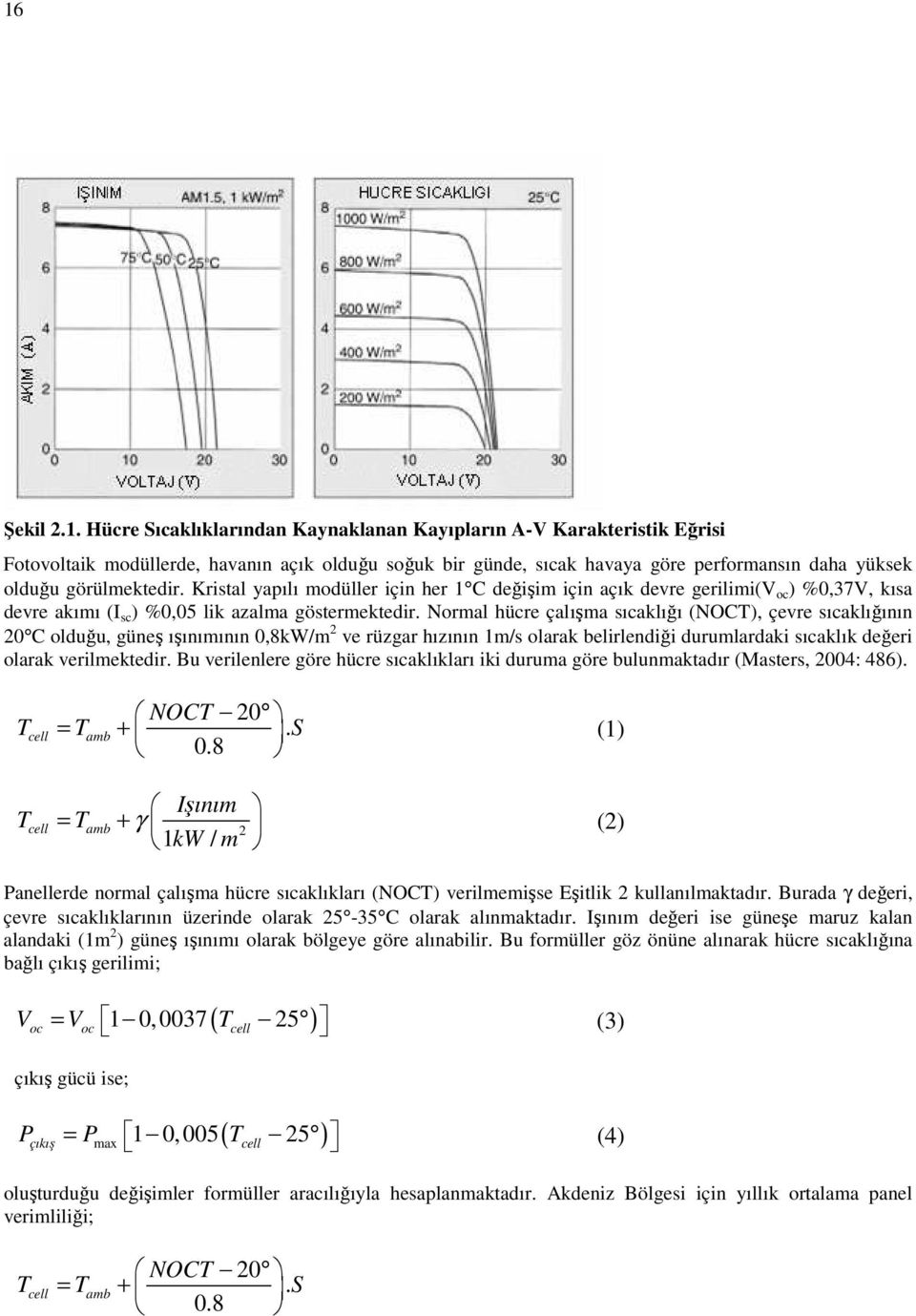 Normal hücre çalışma sıcaklığı (NOCT), çevre sıcaklığının 20 C olduğu, güneş ışınımının 0,8kW/m 2 ve rüzgar hızının 1m/s olarak belirlendiği durumlardaki sıcaklık değeri olarak verilmektedir.