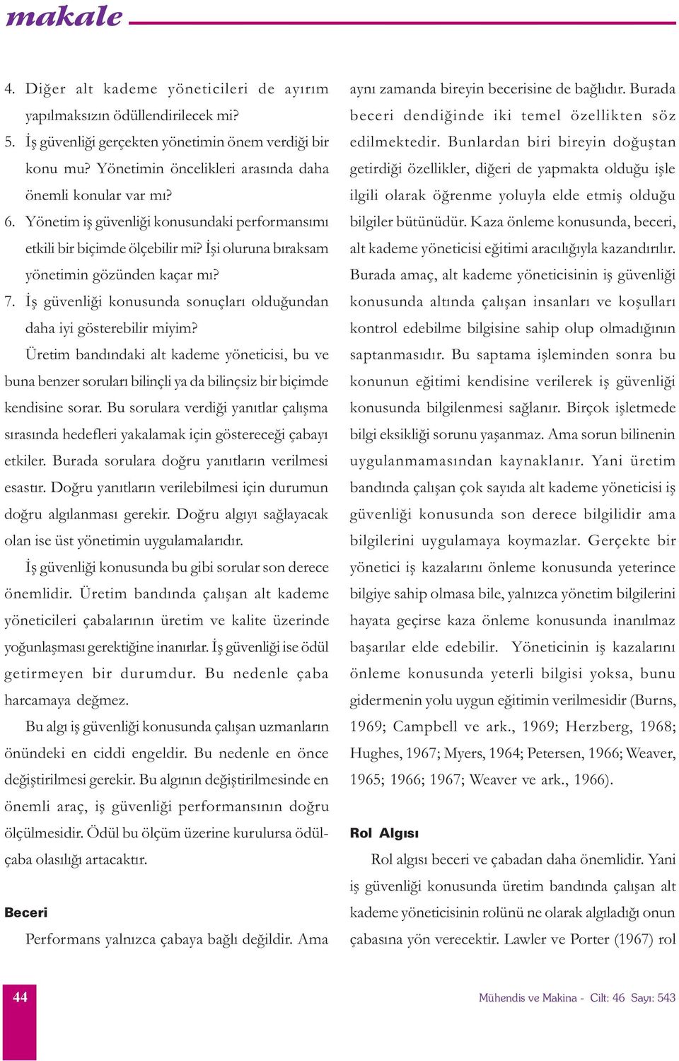 Ýþ güvenliði konusunda sonuçlarý olduðundan daha iyi gösterebilir miyim? Üretim bandýndaki alt kademe yöneticisi, bu ve buna benzer sorularý bilinçli ya da bilinçsiz bir biçimde kendisine sorar.