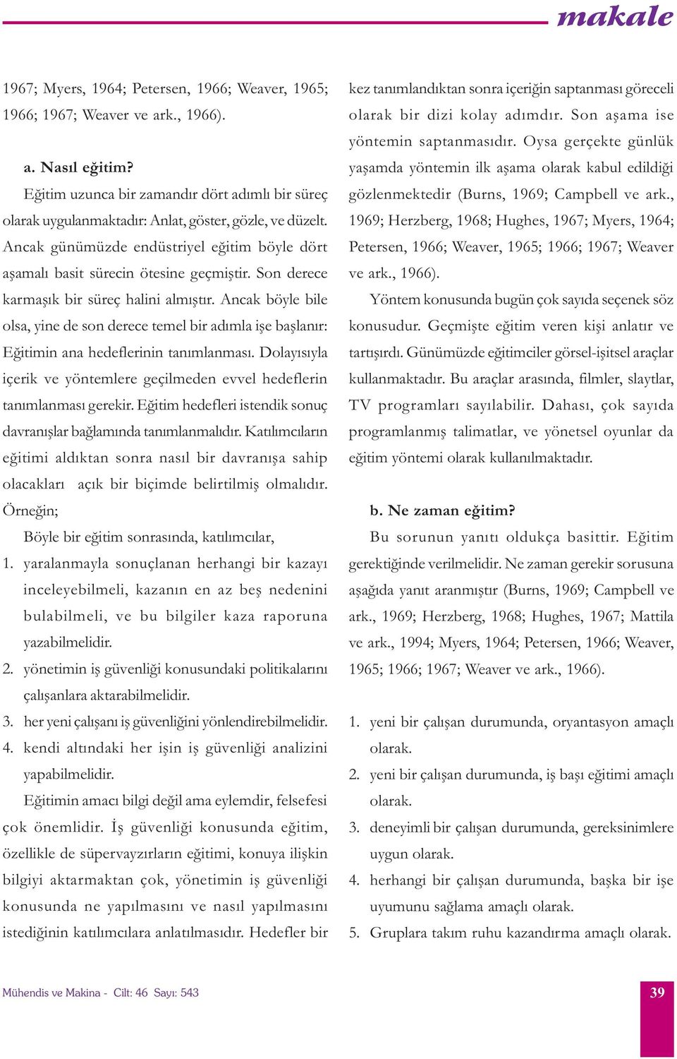 Son derece karmaþýk bir süreç halini almýþtýr. Ancak böyle bile olsa, yine de son derece temel bir adýmla iþe baþlanýr: Eðitimin ana hedeflerinin tanýmlanmasý.