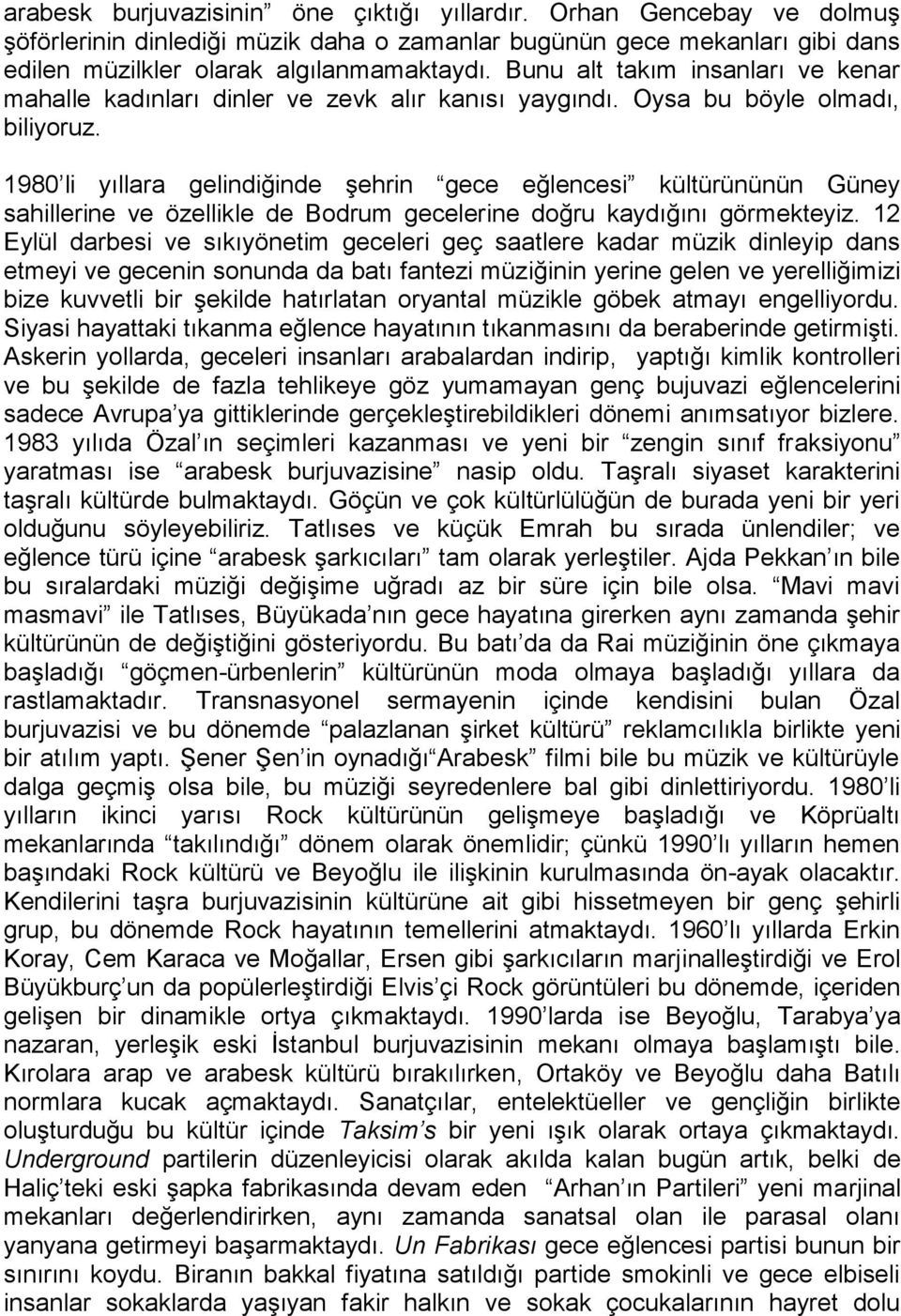 1980 li yıllara gelindiğinde şehrin gece eğlencesi kültürününün Güney sahillerine ve özellikle de Bodrum gecelerine doğru kaydığını görmekteyiz.