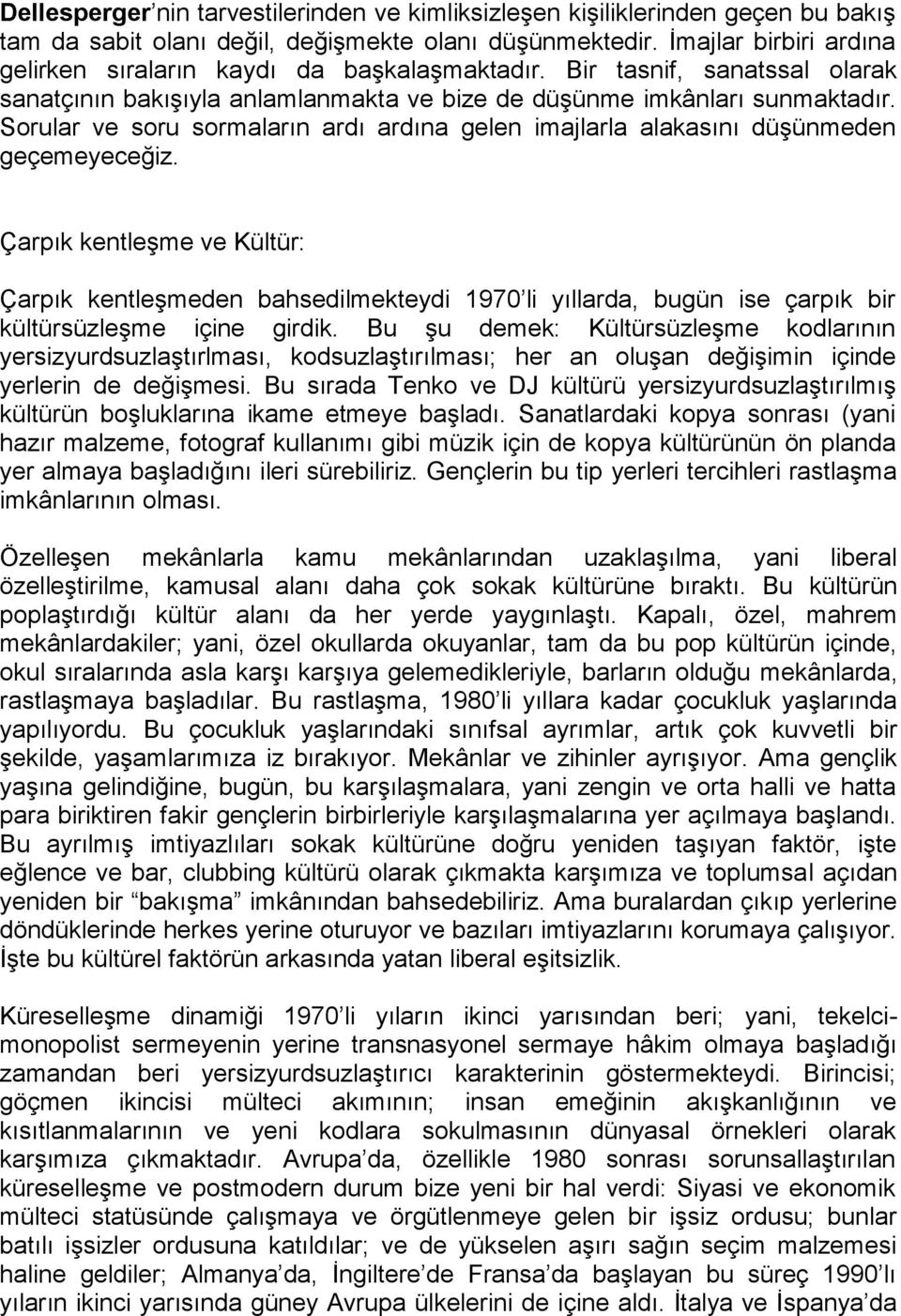 Sorular ve soru sormaların ardı ardına gelen imajlarla alakasını düşünmeden geçemeyeceğiz.