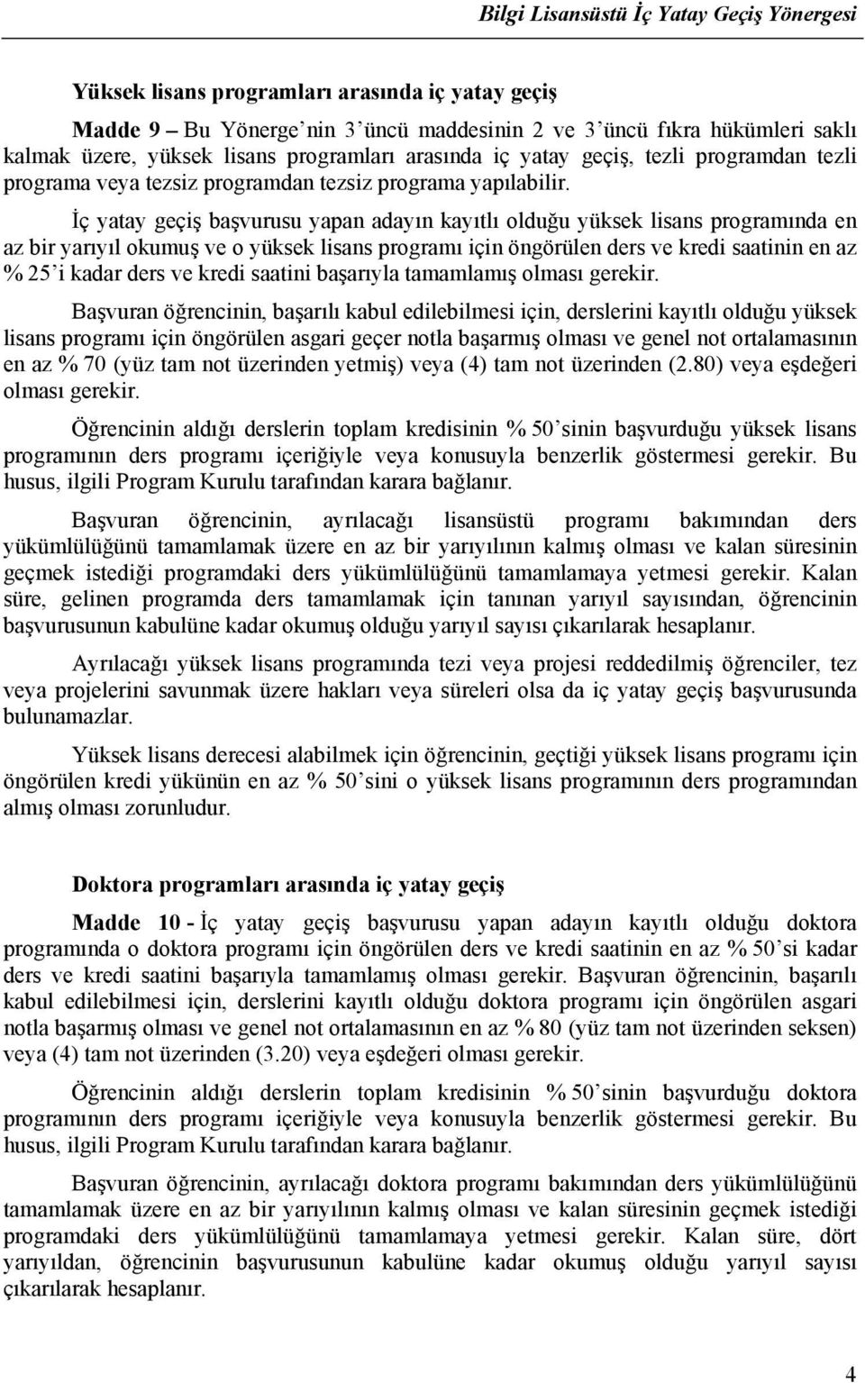 İç yatay geçiş başvurusu yapan adayın kayıtlı olduğu yüksek lisans programında en az bir yarıyıl okumuş ve o yüksek lisans programı için öngörülen ders ve kredi saatinin en az % 25 i kadar ders ve