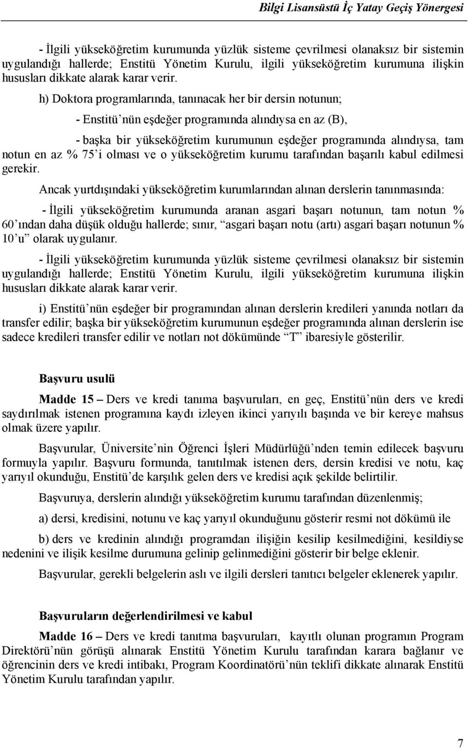 h) Doktora programlarında, tanınacak her bir dersin notunun; - Enstitü nün eşdeğer programında alındıysa en az (B), - başka bir yükseköğretim kurumunun eşdeğer programında alındıysa, tam notun en az