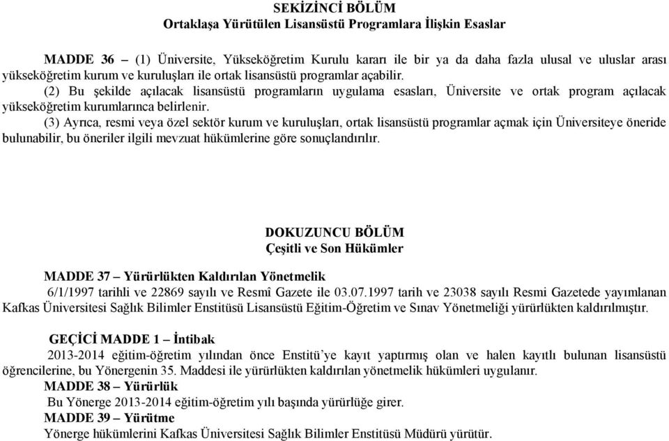 (3) Ayrıca, resmi veya özel sektör kurum ve kuruluşları, ortak lisansüstü programlar açmak için Üniversiteye öneride bulunabilir, bu öneriler ilgili mevzuat hükümlerine göre sonuçlandırılır.