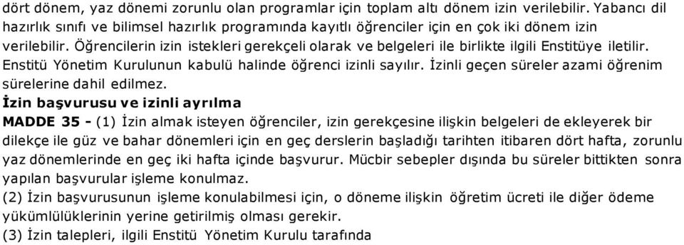 Öğrencilerin izin istekleri gerekçeli olarak ve belgeleri ile birlikte ilgili Enstitüye iletilir. Enstitü Yönetim Kurulunun kabulü halinde öğrenci izinli sayılır.