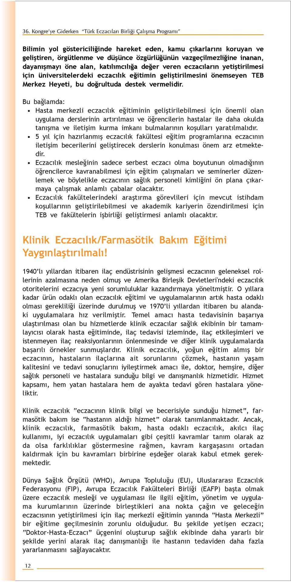 Bu bağlamda: Hasta merkezli eczacılık eğitiminin gelis tirilebilmesi için önemli olan uygulama derslerinin artırılması ve öğrencilerin hastalar ile daha okulda tanıs ma ve iletis im kurma imkanı