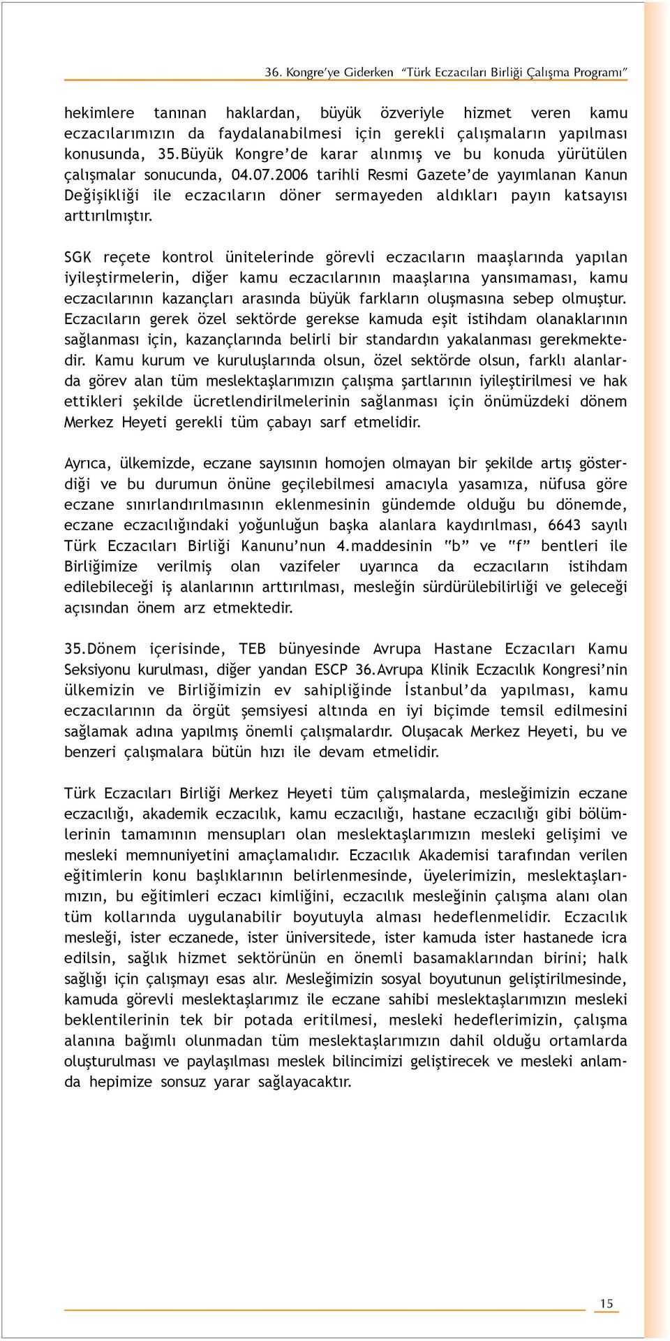 2006 tarihli Resmi Gazete de yayımlanan Kanun Değis ikliği ile eczacıların döner sermayeden aldıkları payın katsayısı arttırılmıs tır.