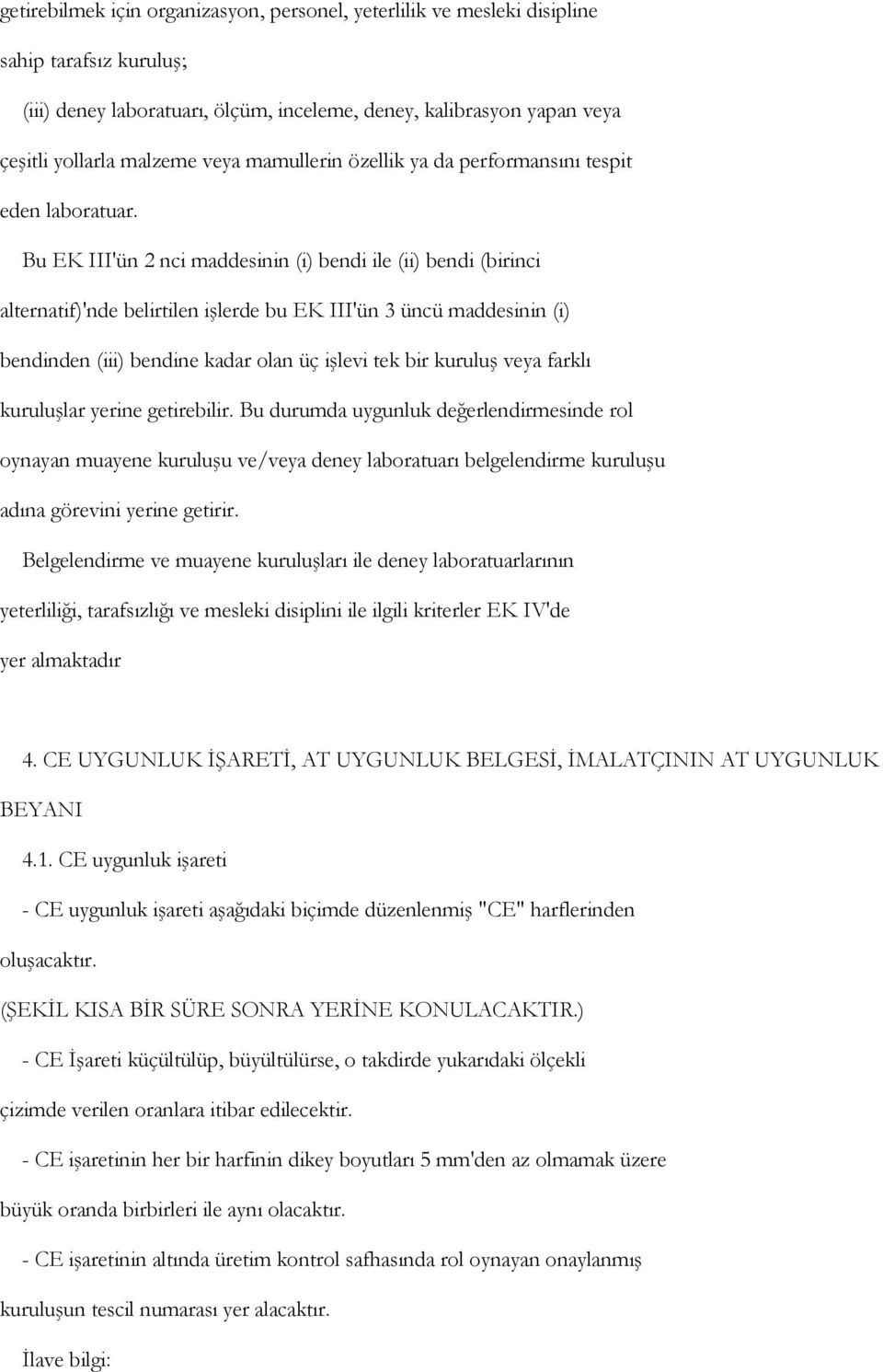 Bu EK III'ün 2 nci maddesinin (i) bendi ile (ii) bendi (birinci alternatif)'nde belirtilen işlerde bu EK III'ün 3 üncü maddesinin (i) bendinden (iii) bendine kadar olan üç işlevi tek bir kuruluş veya