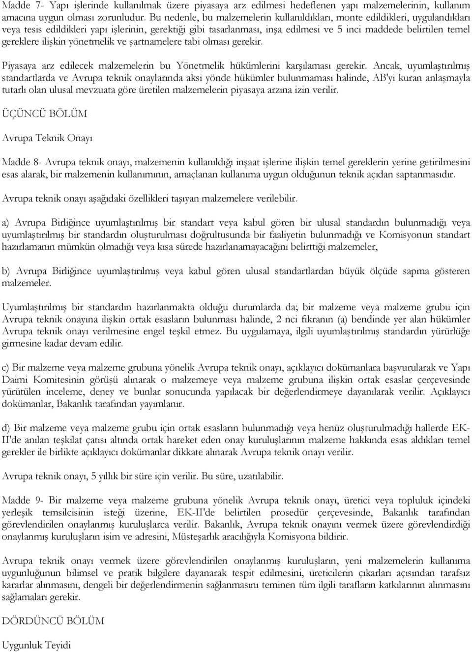 gereklere ilişkin yönetmelik ve şartnamelere tabi olması gerekir. Piyasaya arz edilecek malzemelerin bu Yönetmelik hükümlerini karşılaması gerekir.