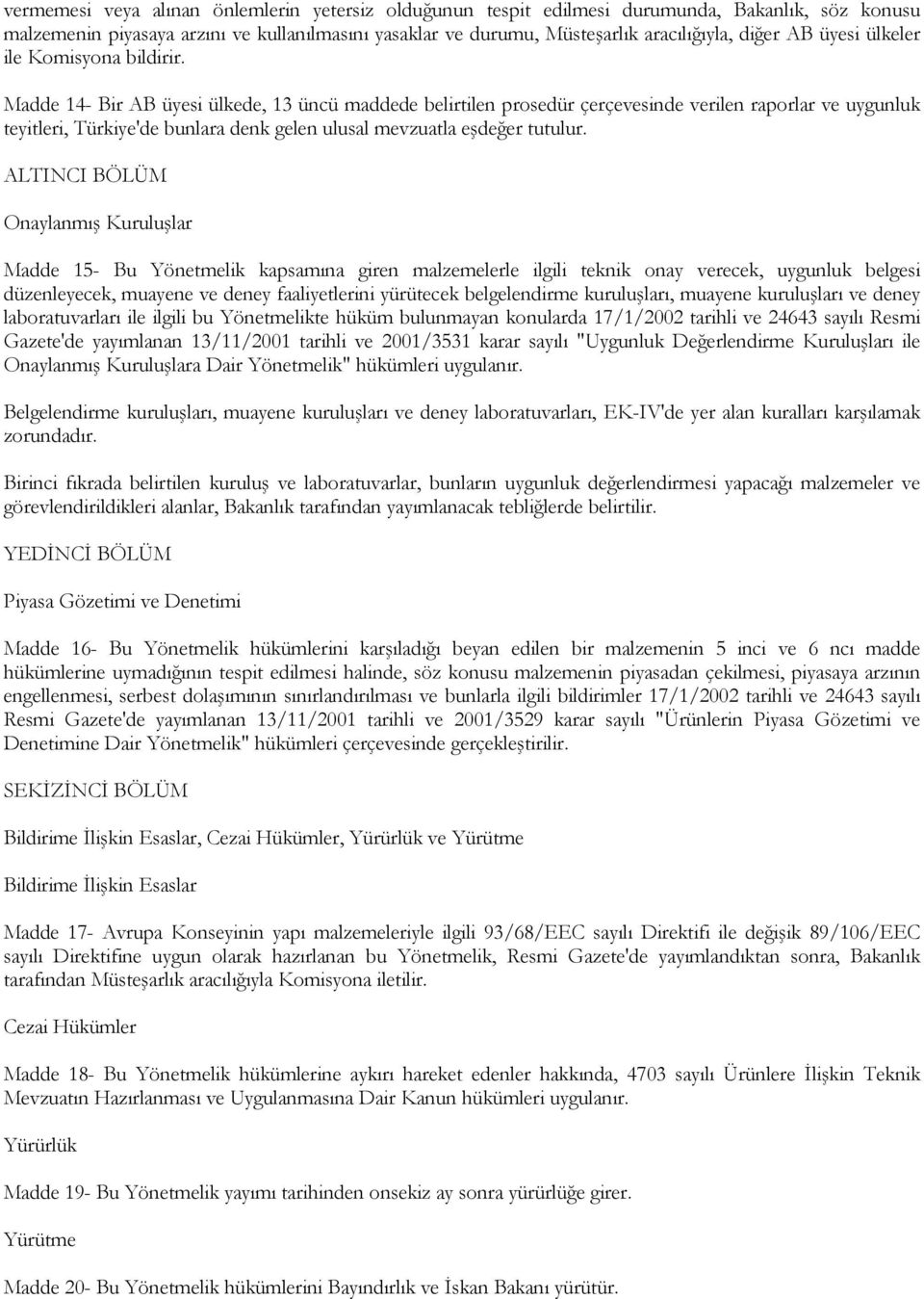 Madde 14- Bir AB üyesi ülkede, 13 üncü maddede belirtilen prosedür çerçevesinde verilen raporlar ve uygunluk teyitleri, Türkiye'de bunlara denk gelen ulusal mevzuatla eşdeğer tutulur.