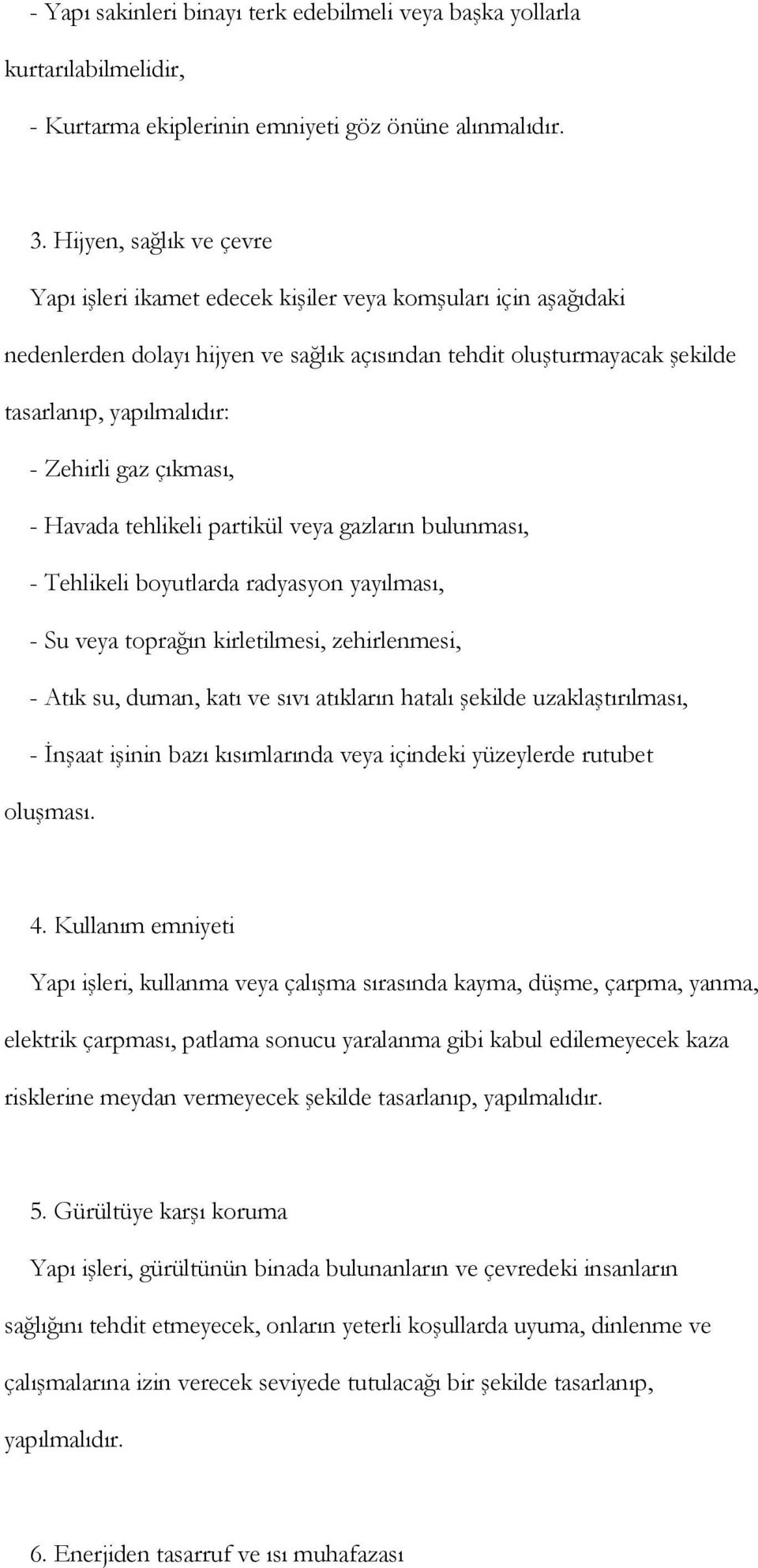 gaz çıkması, - Havada tehlikeli partikül veya gazların bulunması, - Tehlikeli boyutlarda radyasyon yayılması, - Su veya toprağın kirletilmesi, zehirlenmesi, - Atık su, duman, katı ve sıvı atıkların