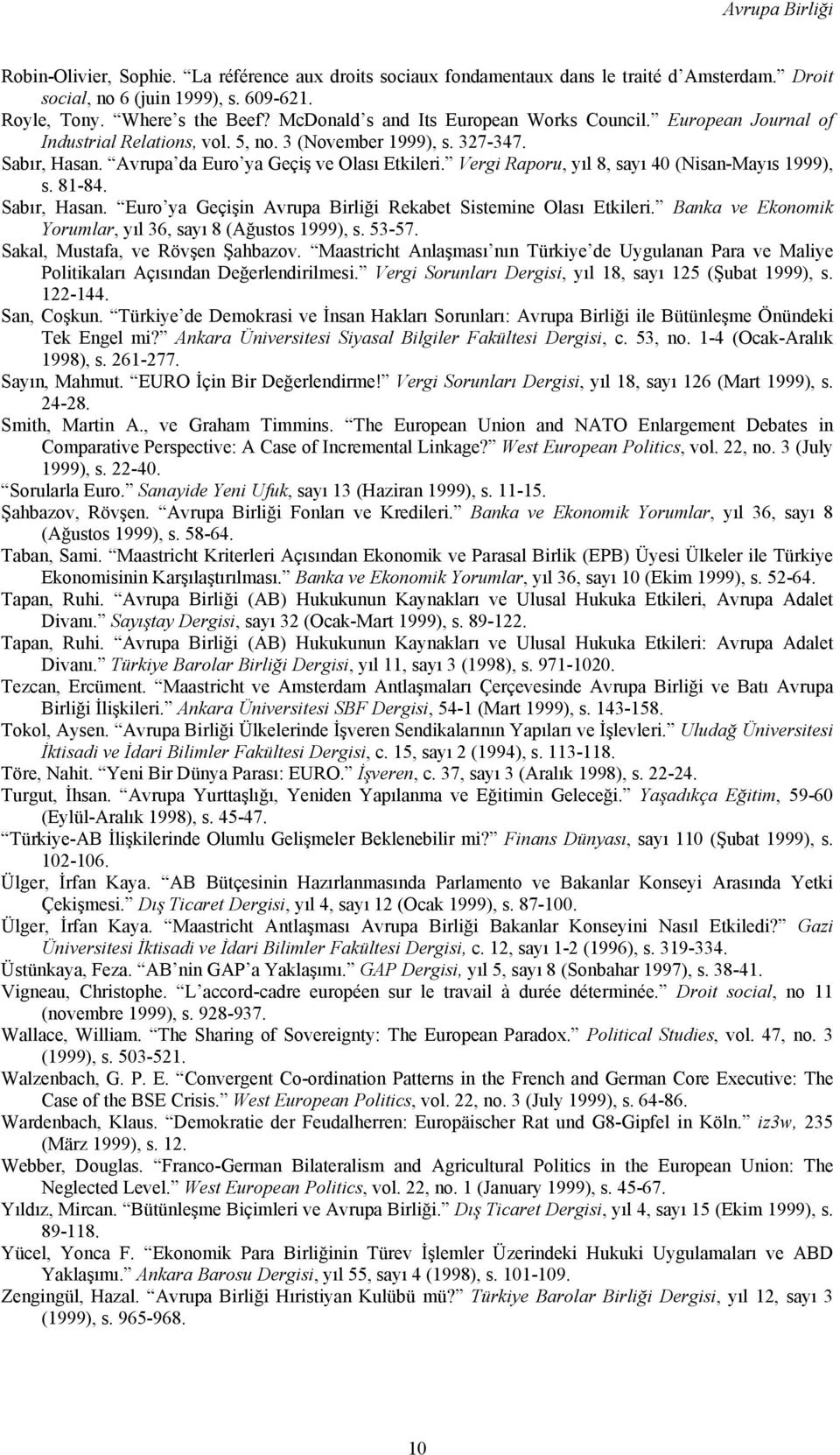 Vergi Raporu, yıl 8, sayı 40 (Nisan-Mayıs 1999), s. 81-84. Sabır, Hasan. Euro ya Geçişin Avrupa Birliği Rekabet Sistemine Olası Etkileri. Banka ve Ekonomik Yorumlar, yıl 36, sayı 8 (Ağustos 1999), s.