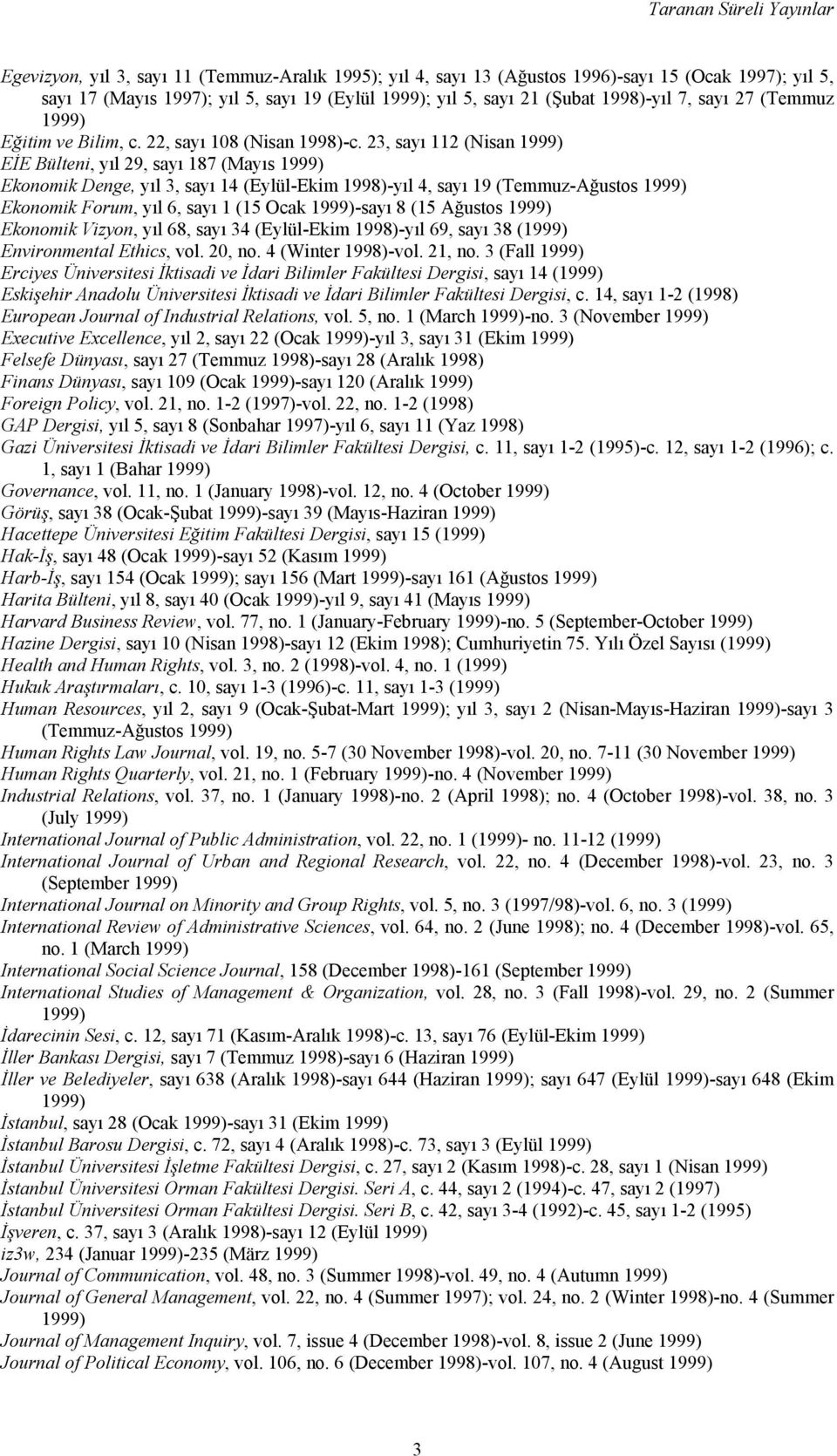 23, sayı 112 (Nisan 1999) EİE Bülteni, yıl 29, sayı 187 (Mayıs 1999) Ekonomik Denge, yıl 3, sayı 14 (Eylül-Ekim 1998)-yıl 4, sayı 19 (Temmuz-Ağustos 1999) Ekonomik Forum, yıl 6, sayı 1 (15 Ocak