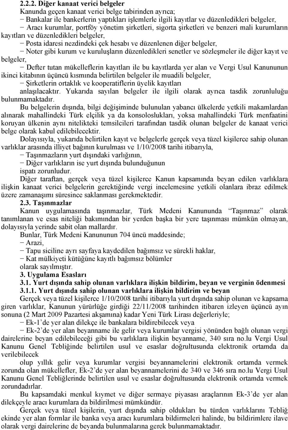 kuruluşların düzenledikleri senetler ve sözleşmeler ile diğer kayıt ve belgeler, Defter tutan mükelleflerin kayıtları ile bu kayıtlarda yer alan ve Vergi Usul Kanununun ikinci kitabının üçüncü