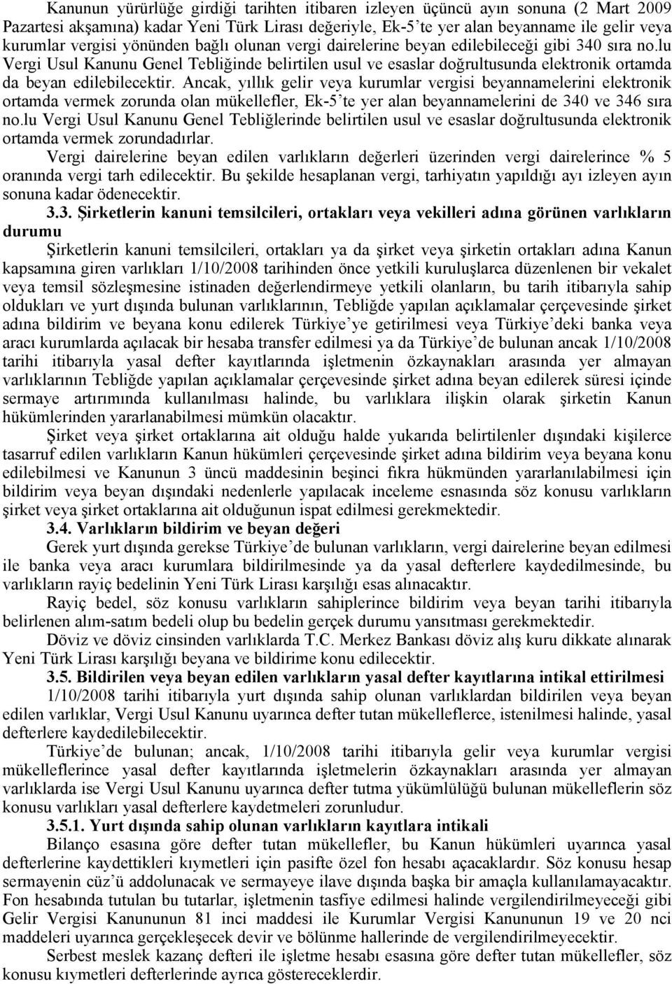 Ancak, yıllık gelir veya kurumlar vergisi beyannamelerini elektronik ortamda vermek zorunda olan mükellefler, Ek-5 te yer alan beyannamelerini de 340 ve 346 sıra no.