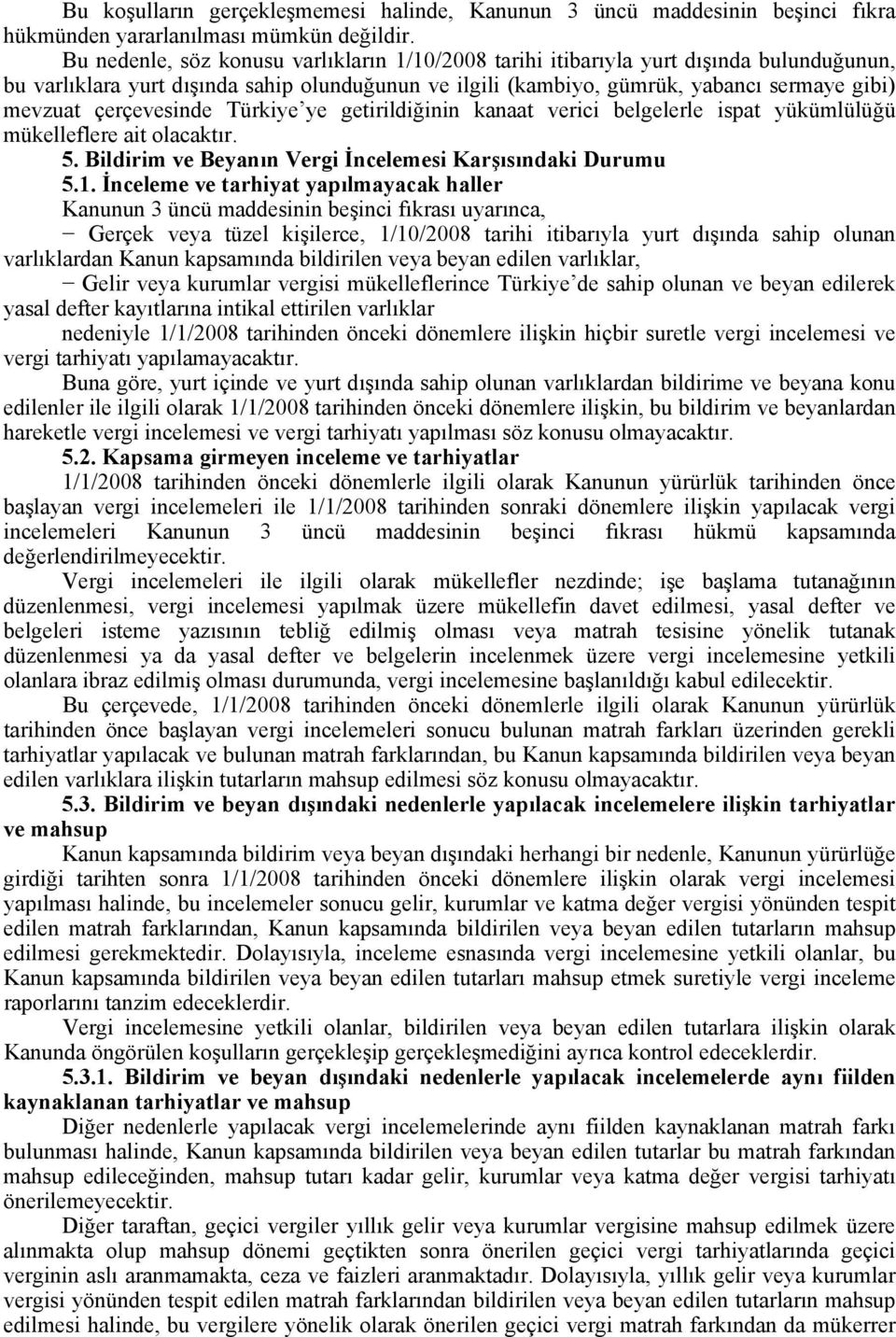 çerçevesinde Türkiye ye getirildiğinin kanaat verici belgelerle ispat yükümlülüğü mükelleflere ait olacaktır. 5. Bildirim ve Beyanın Vergi İncelemesi Karşısındaki Durumu 5.1.