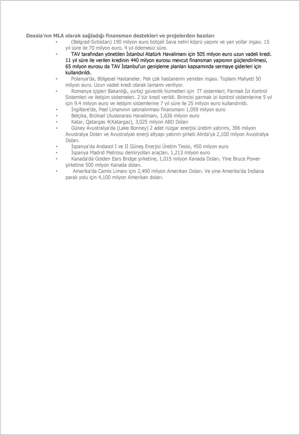 11 yıl süre ile verilen kredinin 440 milyon eurosu mevcut finansman yapısının güçlendirilmesi, 65 milyon eurosu da TAV İstanbul'un genişleme planları kapsamında sermaye giderleri için kullandırıldı.