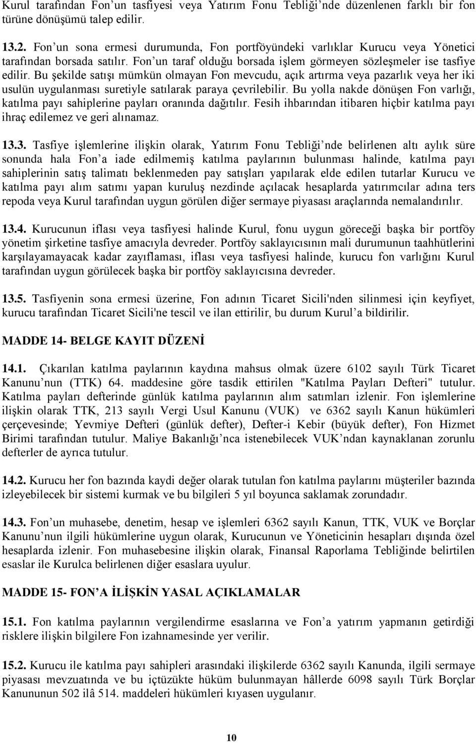 Bu şekilde satışı mümkün olmayan Fon mevcudu, açık artırma veya pazarlık veya her iki usulün uygulanması suretiyle satılarak paraya çevrilebilir.