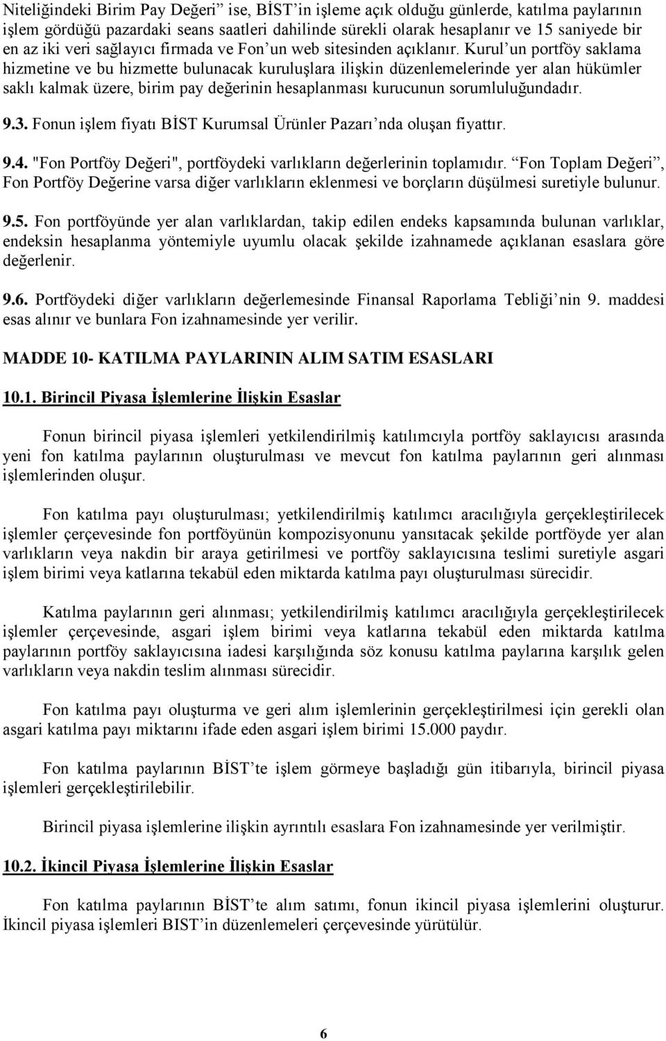 Kurul un portföy saklama hizmetine ve bu hizmette bulunacak kuruluşlara ilişkin düzenlemelerinde yer alan hükümler saklı kalmak üzere, birim pay değerinin hesaplanması kurucunun sorumluluğundadır. 9.