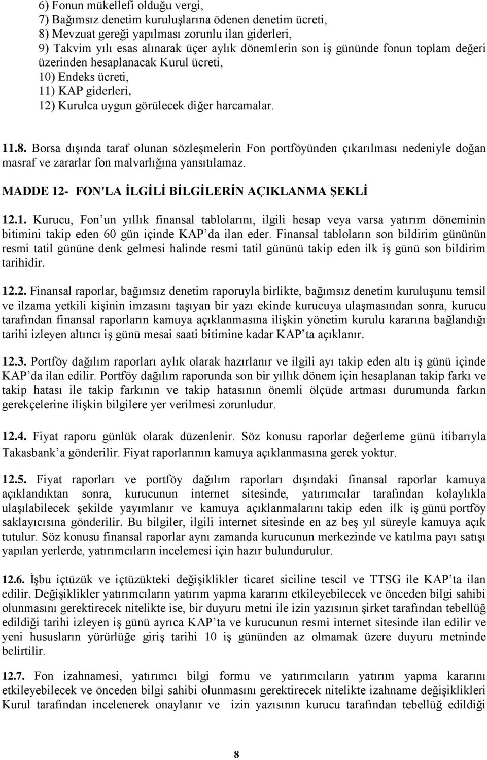 Borsa dışında taraf olunan sözleşmelerin Fon portföyünden çıkarılması nedeniyle doğan masraf ve zararlar fon malvarlığına yansıtılamaz. MADDE 12