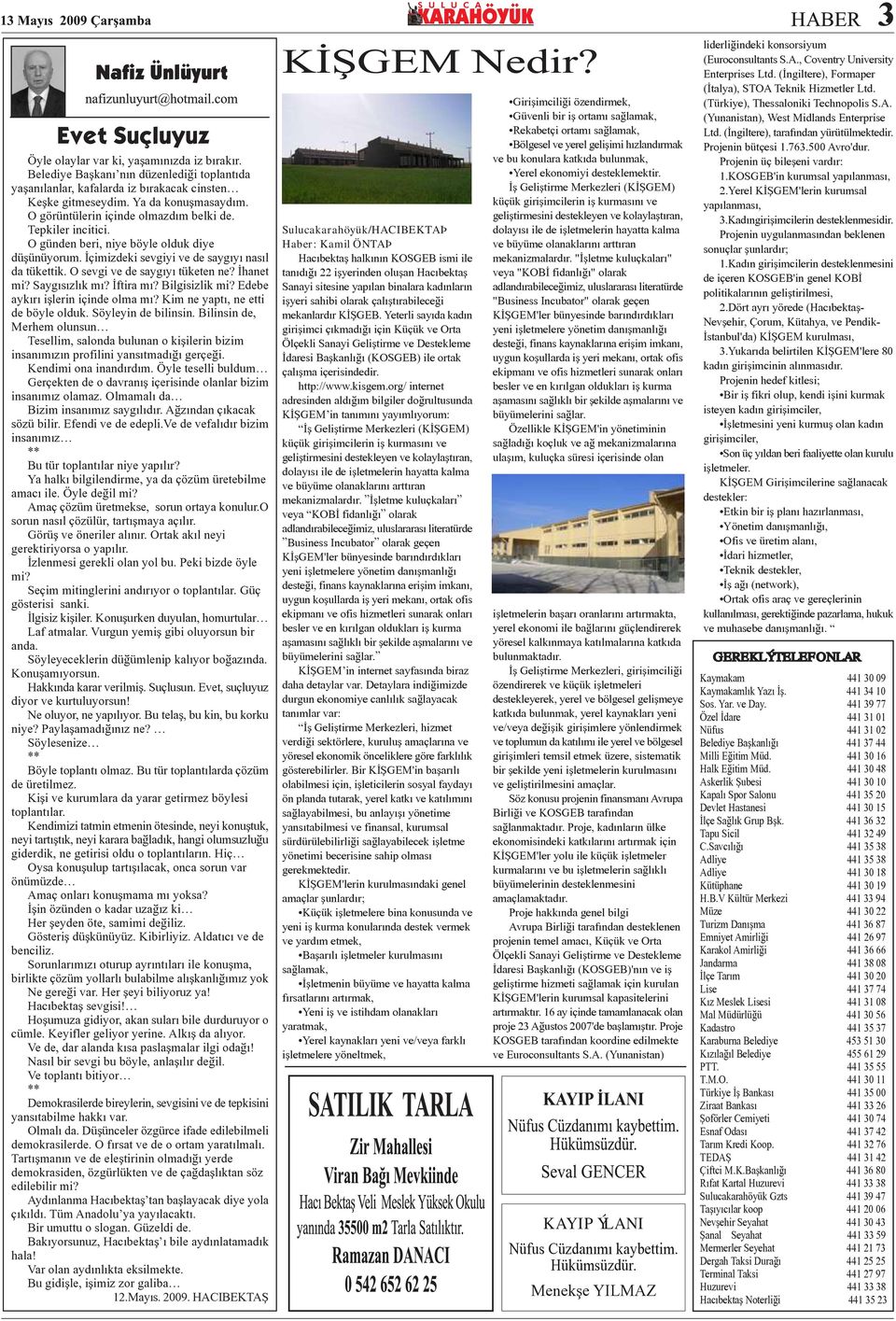 Ýhanet mi? Saygýsýzlýk mý? Ýftira mý? Bilgisizlik mi? Edebe aykýrý iþlerin içinde olma mý? Kim ne yaptý, ne etti de böyle olduk. Söyleyin de bilinsin.