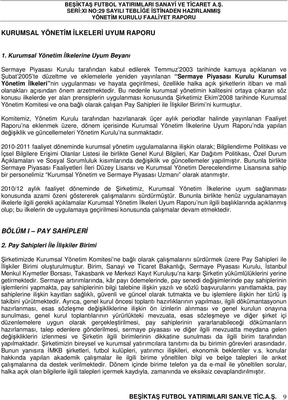 Piyasası Kurulu Kurumsal Yönetim Đlkeleri nin uygulanması ve hayata geçirilmesi, özellikle halka açık şirketlerin itibarı ve mali olanakları açısından önem arzetmektedir.