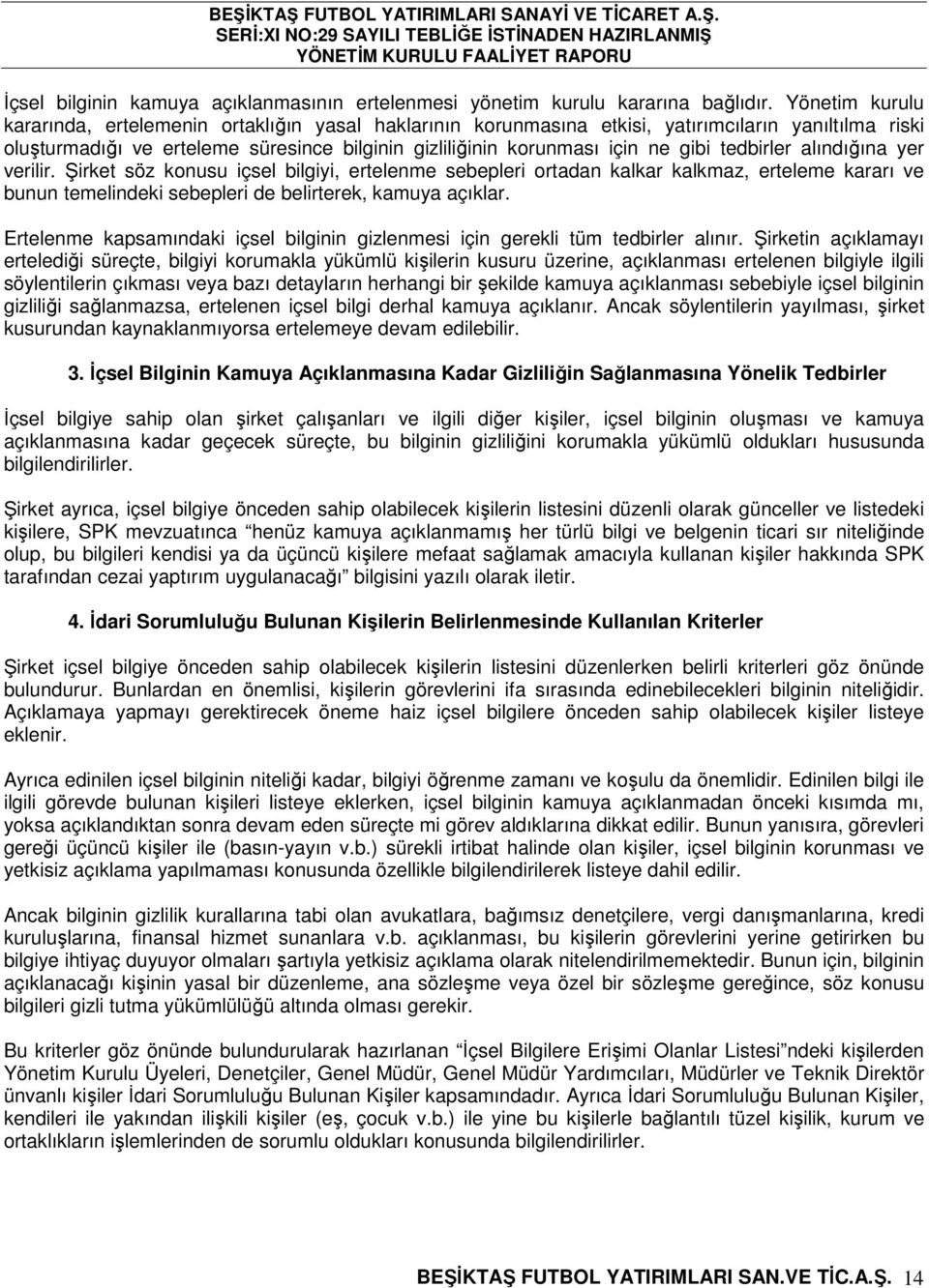 tedbirler alındığına yer verilir. Şirket söz konusu içsel bilgiyi, ertelenme sebepleri ortadan kalkar kalkmaz, erteleme kararı ve bunun temelindeki sebepleri de belirterek, kamuya açıklar.