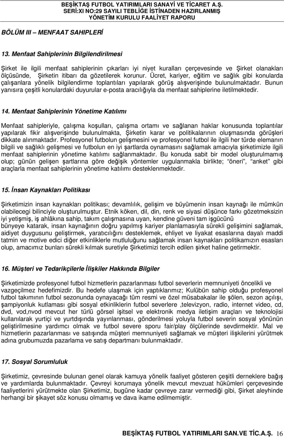 Ücret, kariyer, eğitim ve sağlık gibi konularda çalışanlara yönelik bilgilendirme toplantıları yapılarak görüş alışverişinde bulunulmaktadır.