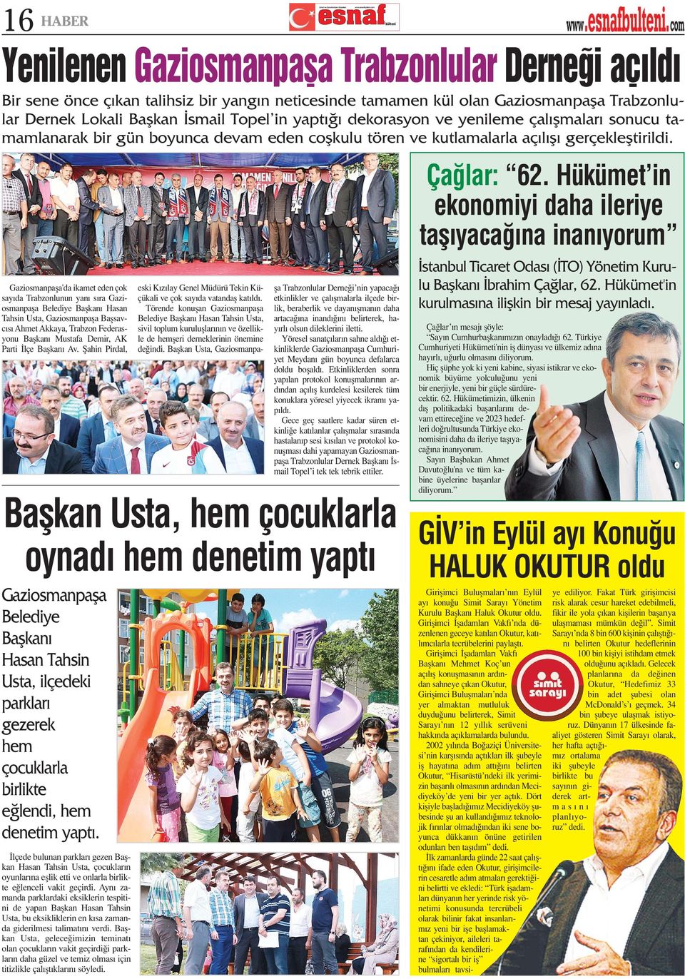 Gaziosmanpafla'da ikamet eden çok say da Trabzonlunun yan s ra Gaziosmanpafla Belediye Baflkan Hasan Tahsin Usta, Gaziosmanpafla Baflsavc s Ahmet Akkaya, Trabzon Federasyonu Baflkan Mustafa Demir, AK