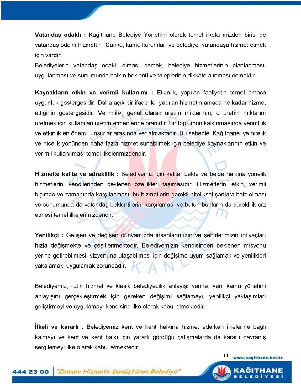 Kaynakların etkin ve verimli kullanımı : Etkinlik, yapılan faaliyetin temel amaca uygunluk göstergesidir. Daha açık bir ifade ile, yapılan hizmetin amaca ne kadar hizmet ettiğinin göstergesidir.