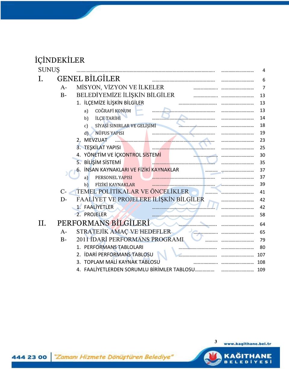 BİLİŞİM SİSTEMİ.......... 35 6. İNSAN KAYNAKLARI VE FİZİKİ KAYNAKLAR...... 37 a) PERSONEL YAPISI.......... 37 b) FİZİKİ KAYNAKLAR.......... 39 C- TEMEL POLĠTĠKALAR VE ÖNCELĠKLER.