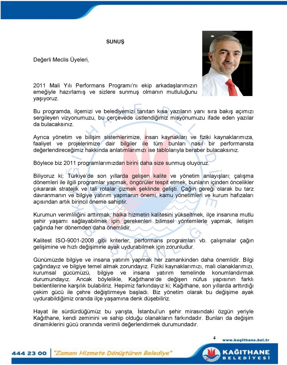 Ayrıca yönetim ve biliģim sistemlerimize, insan kaynakları ve fiziki kaynaklarımıza, faaliyet ve projelerimize dair bilgiler ile tüm bunları nasıl bir performansta değerlendireceğimiz hakkında