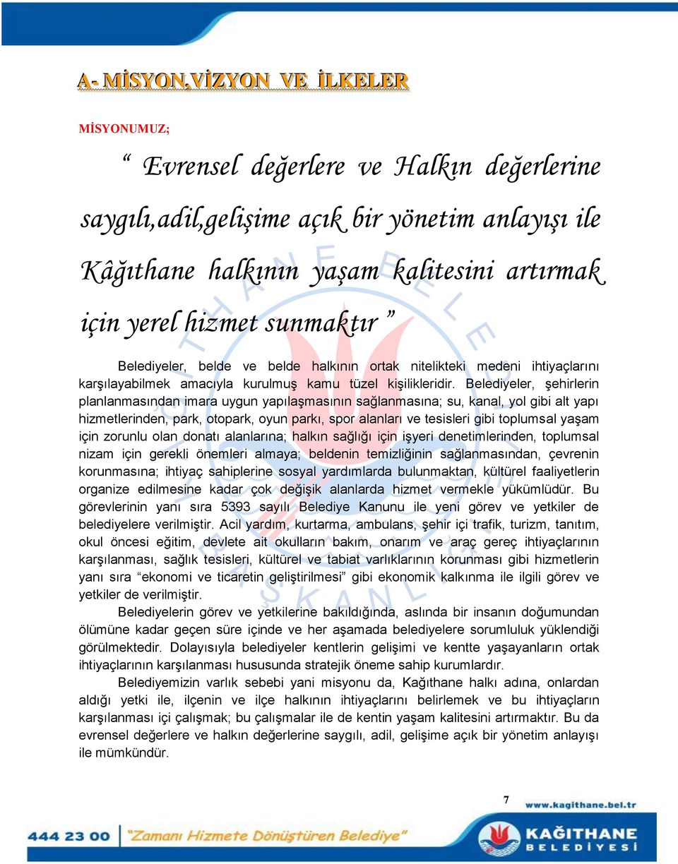 Belediyeler, Ģehirlerin planlanmasından imara uygun yapılaģmasının sağlanmasına; su, kanal, yol gibi alt yapı hizmetlerinden, park, otopark, oyun parkı, spor alanları ve tesisleri gibi toplumsal