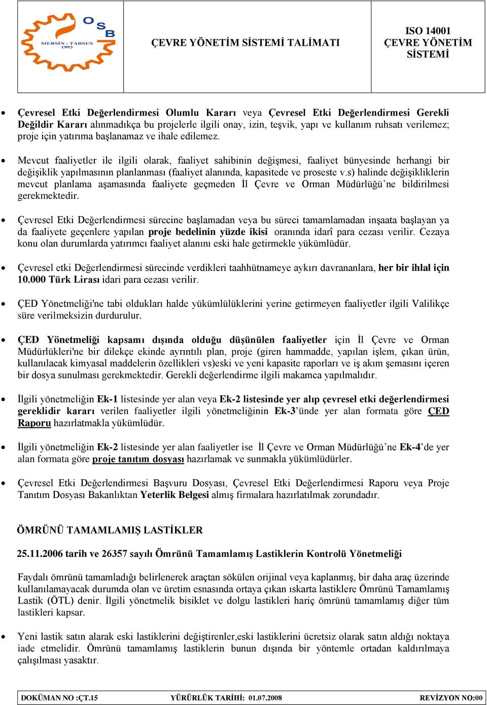 Mevcut faaliyetler ile ilgili olarak, faaliyet sahibinin değişmesi, faaliyet bünyesinde herhangi bir değişiklik yapılmasının planlanması (faaliyet alanında, kapasitede ve proseste v.